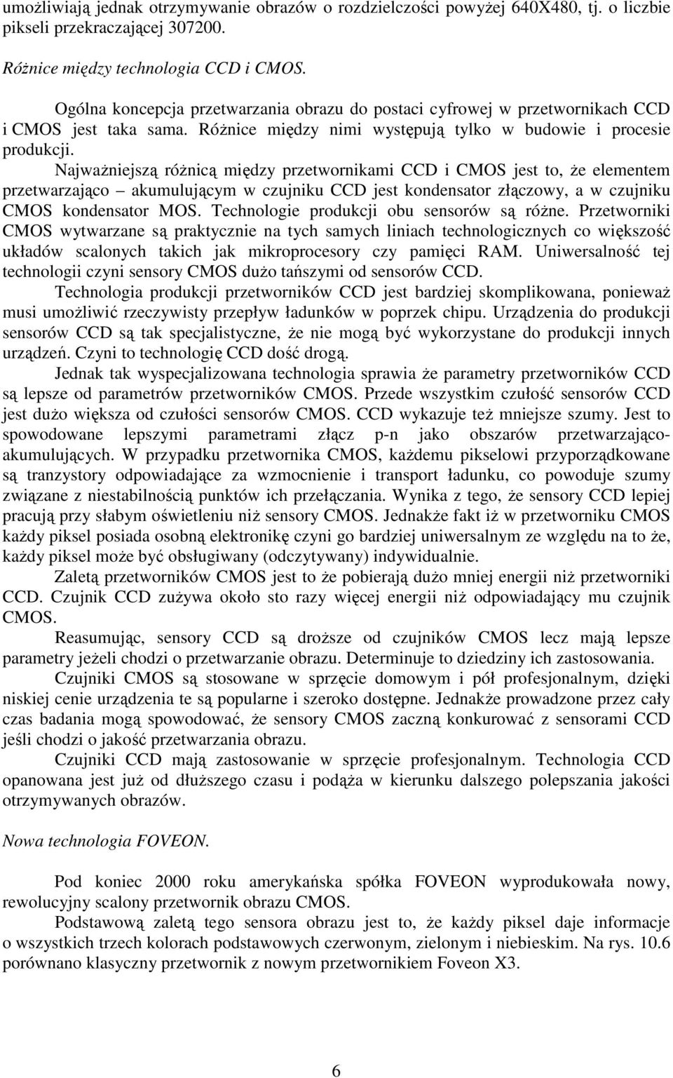 Najważniejszą różnicą między przetwornikami CCD i CMOS jest to, że elementem przetwarzająco akumulującym w czujniku CCD jest kondensator złączowy, a w czujniku CMOS kondensator MOS.