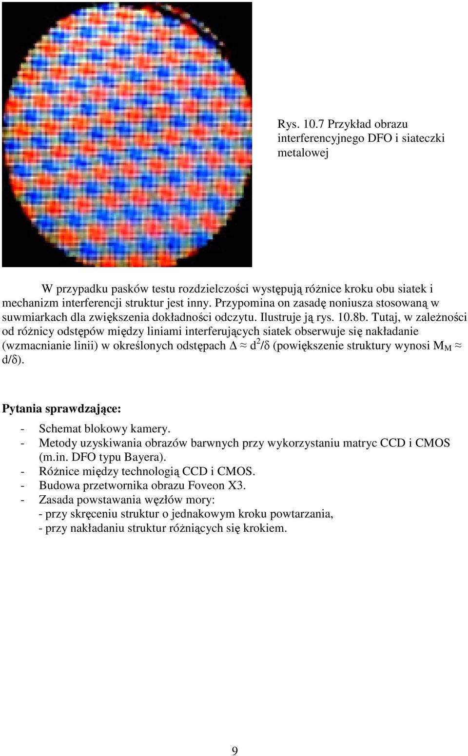Tutaj, w zależności od różnicy odstępów między liniami interferujących siatek obserwuje się nakładanie (wzmacnianie linii) w określonych odstępach d 2 /δ (powiększenie struktury wynosi M M d/δ).