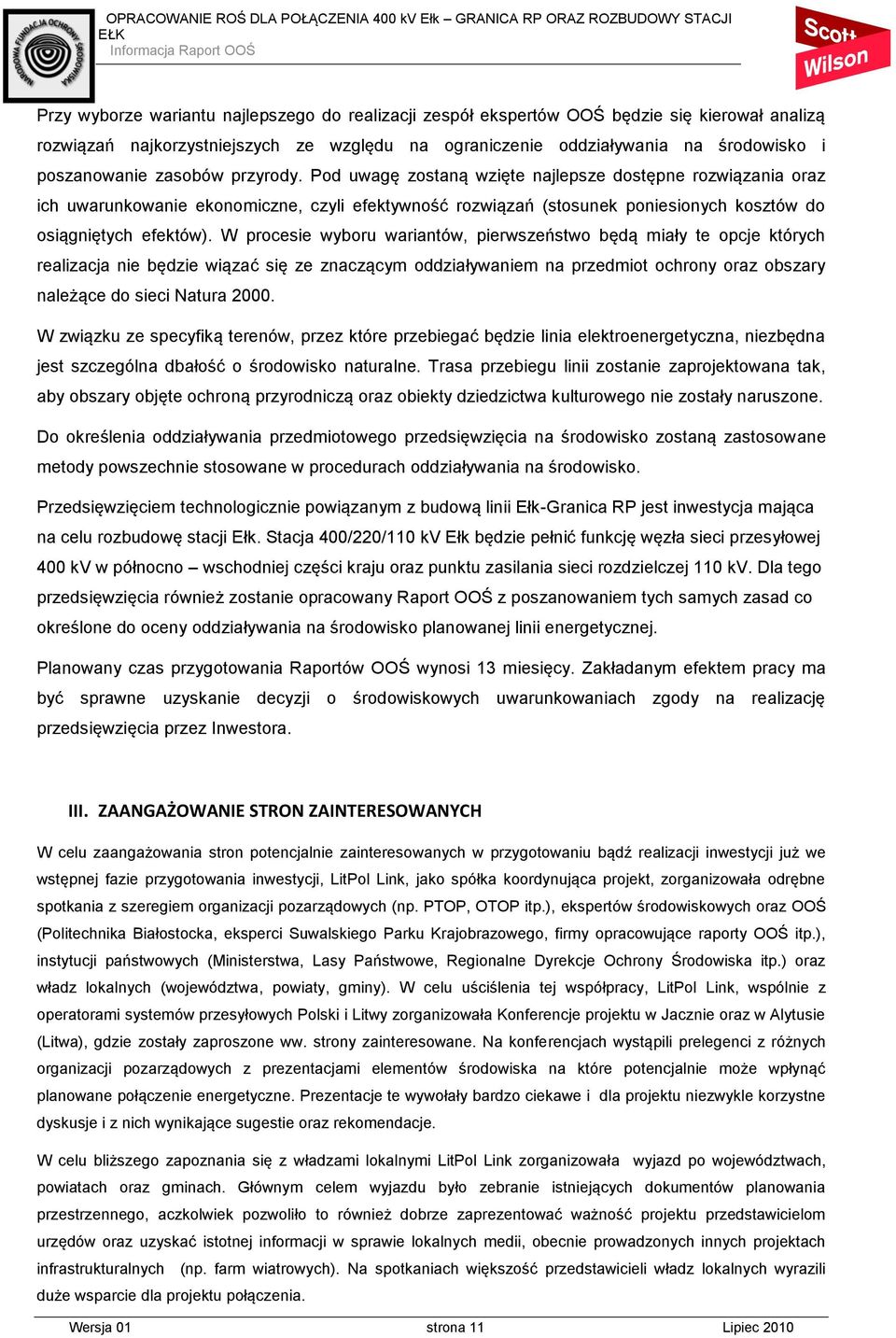 W procesie wyboru wariantów, pierwszeństwo będą miały te opcje których realizacja nie będzie wiązać się ze znaczącym oddziaływaniem na przedmiot ochrony oraz obszary należące do sieci Natura 2000.