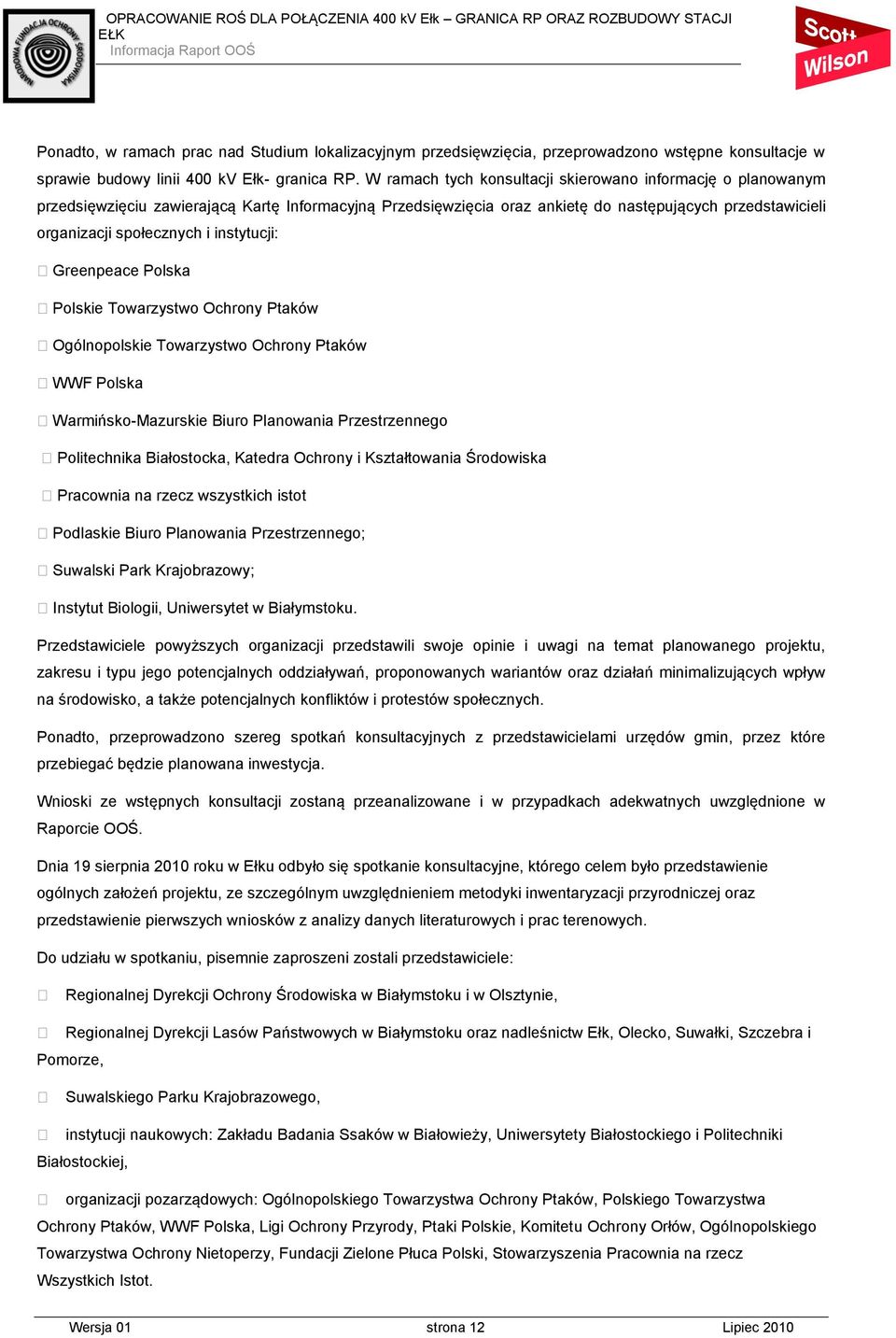 instytucji: Greenpeace Polska Polskie Towarzystwo Ochrony Ptaków Ogólnopolskie Towarzystwo Ochrony Ptaków WWF Polska Warmińsko-Mazurskie Biuro Planowania Przestrzennego Politechnika Białostocka,
