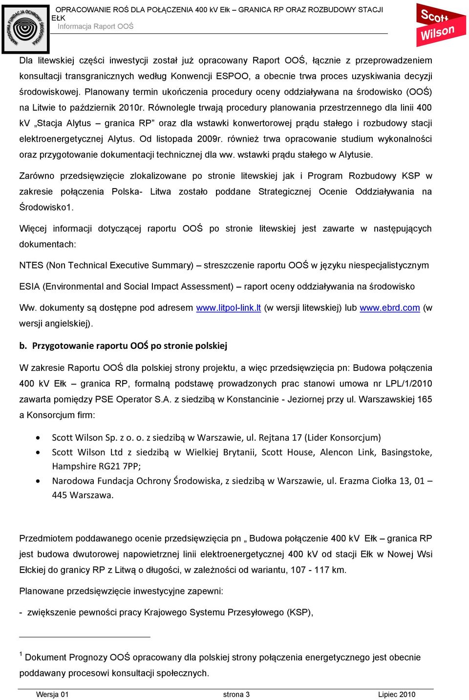 Równolegle trwają procedury planowania przestrzennego dla linii 400 kv Stacja Alytus granica RP oraz dla wstawki konwertorowej prądu stałego i rozbudowy stacji elektroenergetycznej Alytus.
