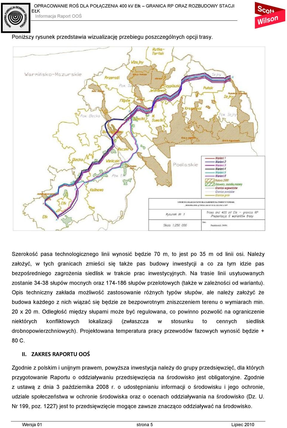 Na trasie linii usytuowanych zostanie 34-38 słupów mocnych oraz 174-186 słupów przelotowych (także w zależności od wariantu).