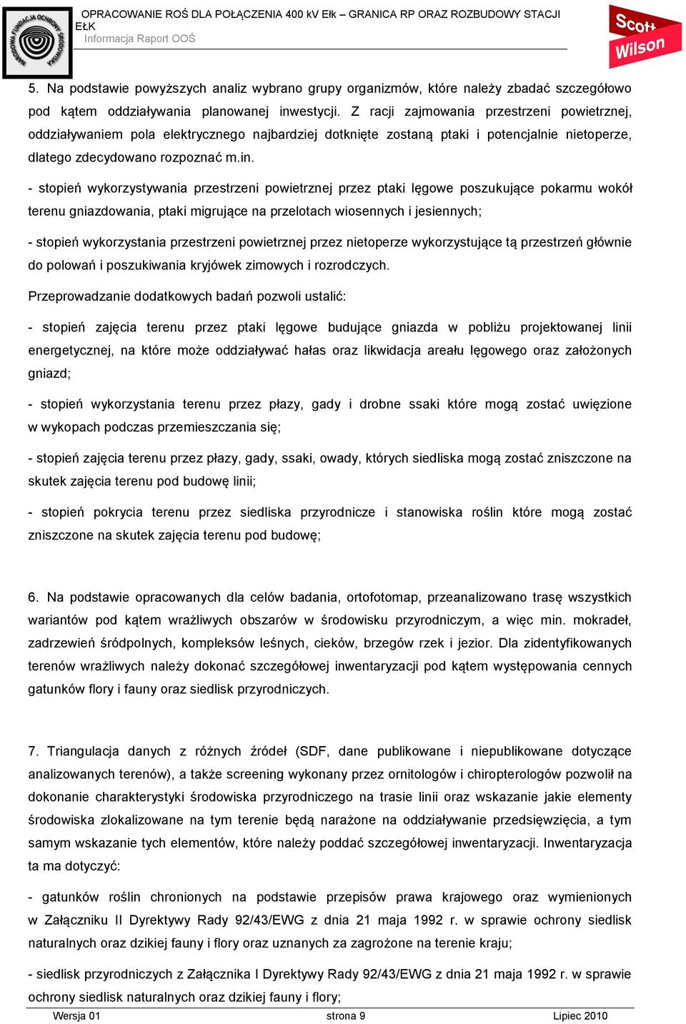 - stopień wykorzystywania przestrzeni powietrznej przez ptaki lęgowe poszukujące pokarmu wokół terenu gniazdowania, ptaki migrujące na przelotach wiosennych i jesiennych; - stopień wykorzystania