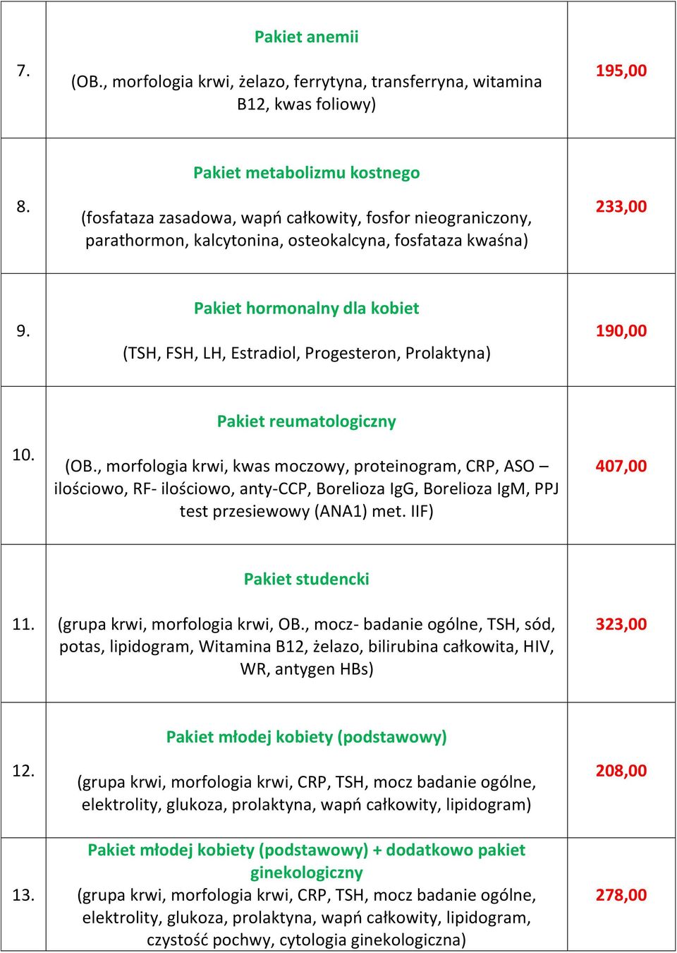 Pakiet hormonalny dla kobiet (TSH, FSH, LH, Estradiol, Progesteron, Prolaktyna) 190,00 10. Pakiet reumatologiczny (OB.