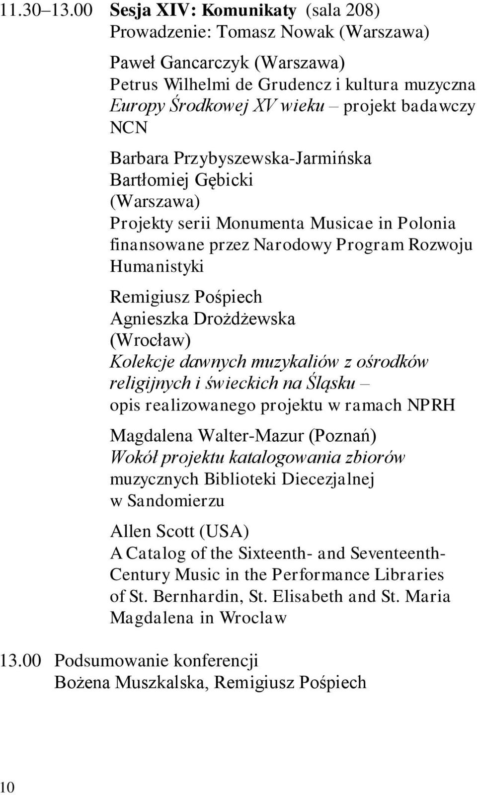 Barbara Przybyszewska-Jarmińska Bartłomiej Gębicki (Warszawa) Projekty serii Monumenta Musicae in Polonia finansowane przez Narodowy Program Rozwoju Humanistyki Remigiusz Pośpiech Agnieszka