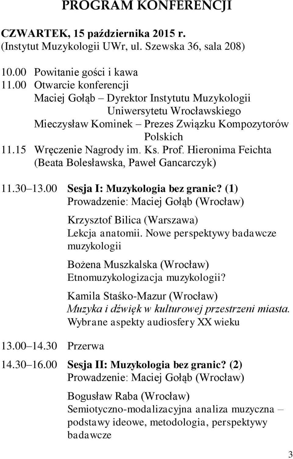 Hieronima Feichta (Beata Bolesławska, Paweł Gancarczyk) 11.30 13.00 Sesja I: Muzykologia bez granic? (1) Prowadzenie: Maciej Gołąb (Wrocław) 13.00 14.