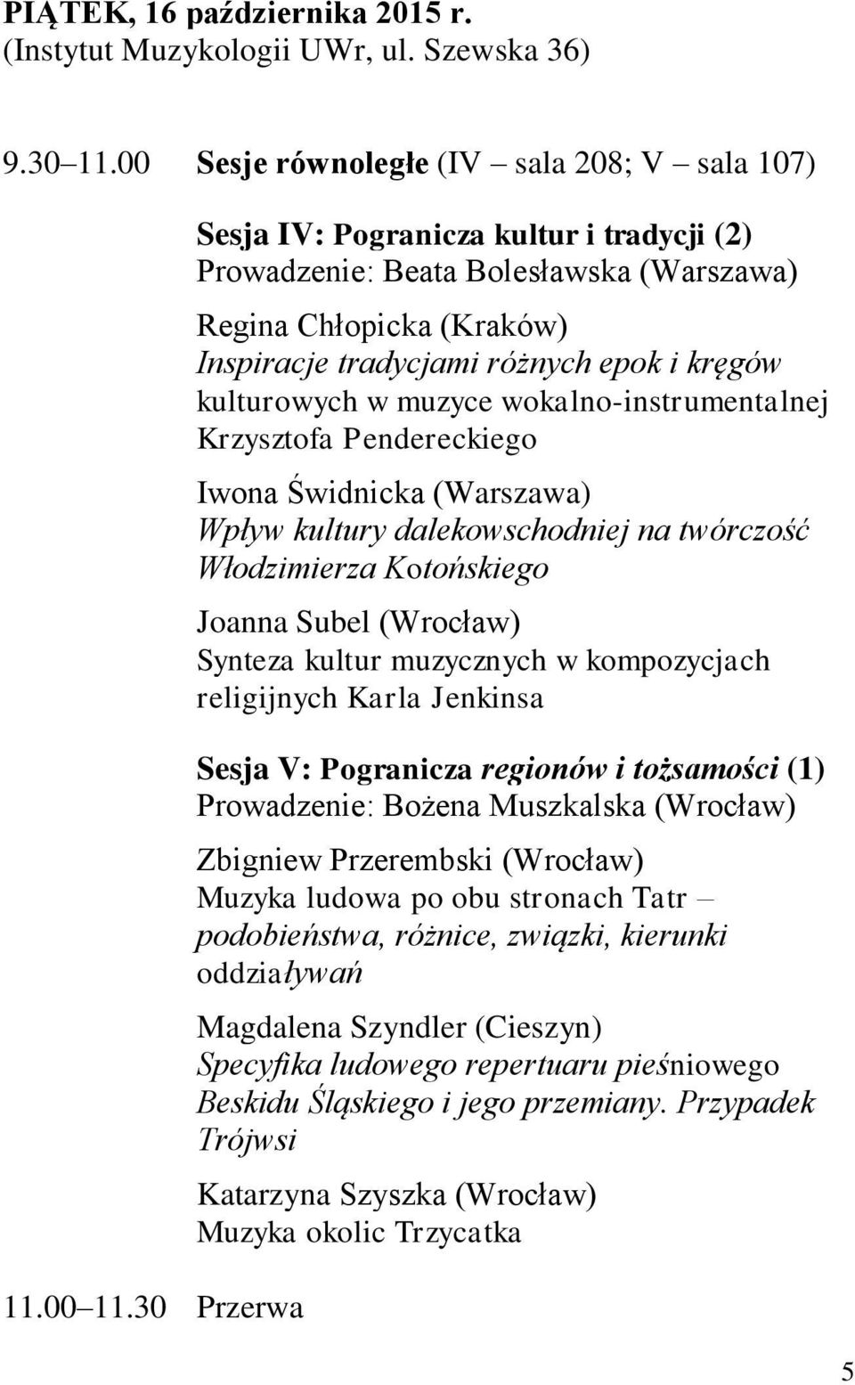 wokalno-instrumentalnej Krzysztofa Pendereckiego Iwona Świdnicka (Warszawa) Wpływ kultury dalekowschodniej na twórczość Włodzimierza Kotońskiego Joanna Subel (Wrocław) Synteza kultur muzycznych w