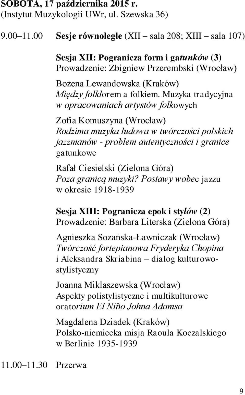 30 Przerwa Sesja XII: Pogranicza form i gatunków (3) Prowadzenie: Zbigniew Przerembski (Wrocław) Bożena Lewandowska (Kraków) Między folklorem a folkiem.