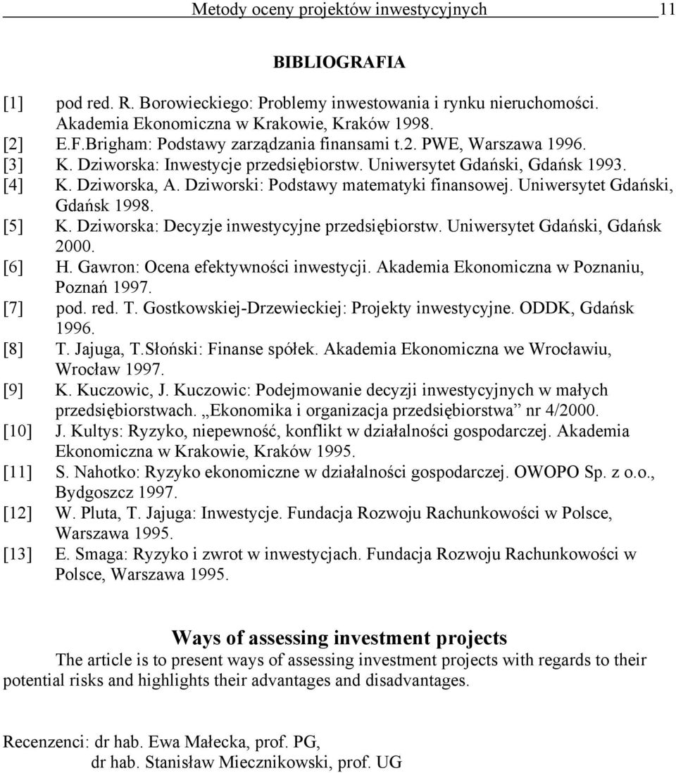 [5] K. Dziworska: Decyzje iwestycyje przedsiębiorstw. Uiwersytet Gdański, Gdańsk 2000. [6] H. Gawro: Ocea efektywości iwestycji. Akademia Ekoomicza w Pozaiu, Pozań 1997. [7] pod. red. T.