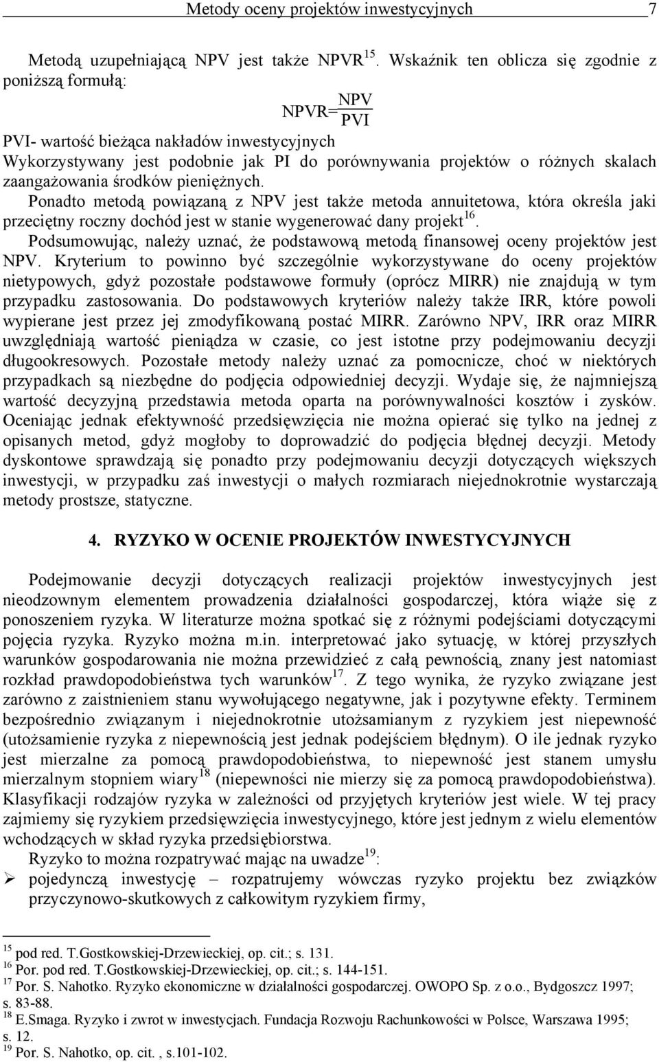 pieiężych. Poadto metodą powiązaą z NPV jest także metoda auitetowa, która określa jaki przecięty roczy dochód jest w staie wygeerować day projekt 16.