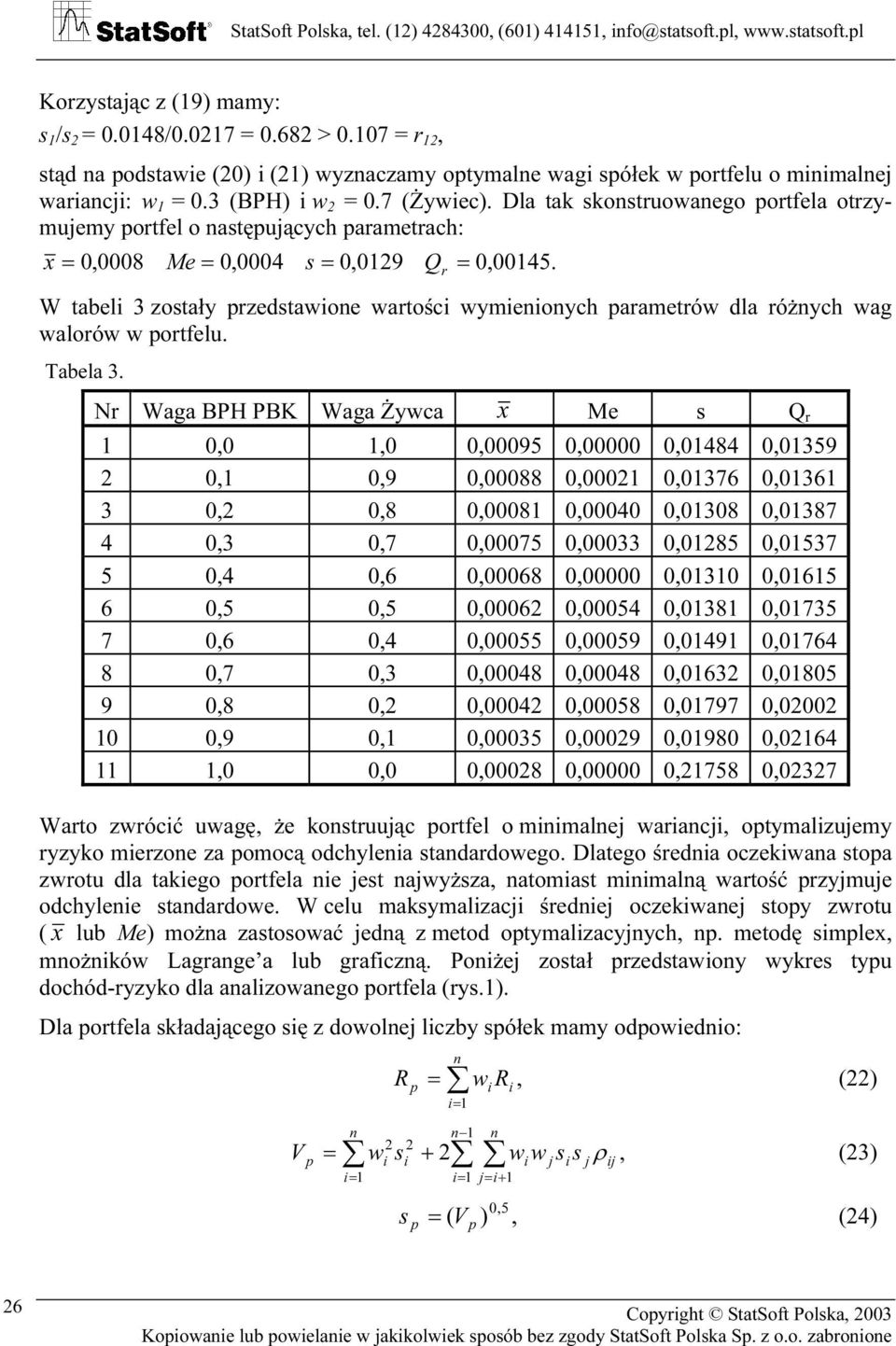 Dla tak skostruowaego portfela otrzymujemy portfel o astępujących parametrach: x = r 0,0008 Me = 0,0004 s = 0,09 Q = 0,0045.