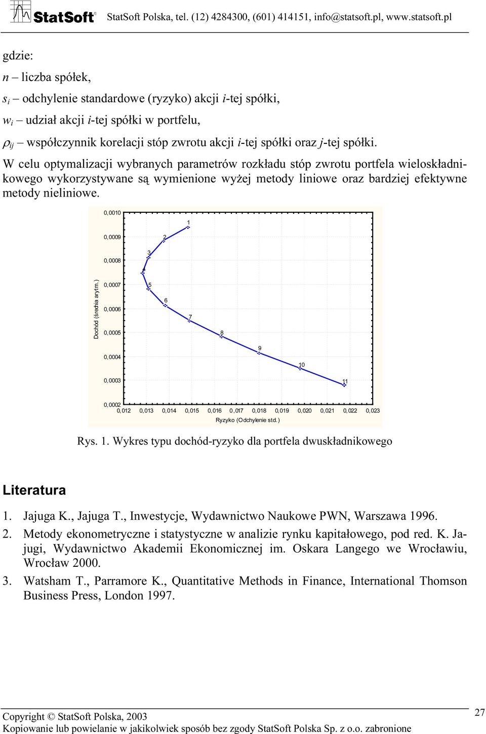 pl liczba spółek, s i odchyleie stadardowe (ryzyko) akcji i-tej spółki, w i udział akcji i-tej spółki w portfelu, ρ ij współczyik korelacji stóp zwrotu akcji i-tej spółki oraz j-tej spółki.