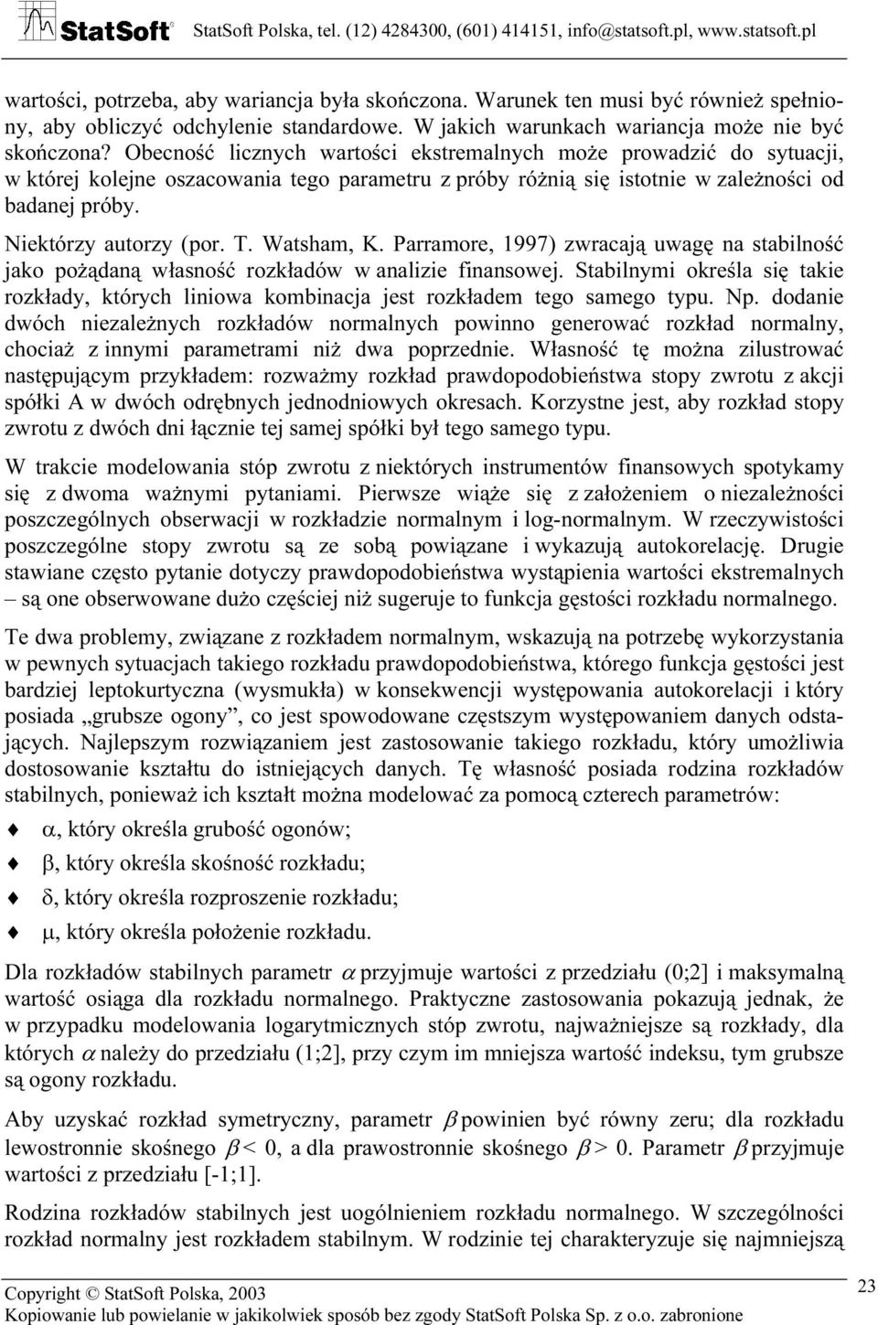 Obecość liczych wartości ekstremalych może prowadzić do sytuacji, w której koleje oszacowaia tego parametru z próby różią się istotie w zależości od badaej próby. Niektórzy autorzy (por. T.