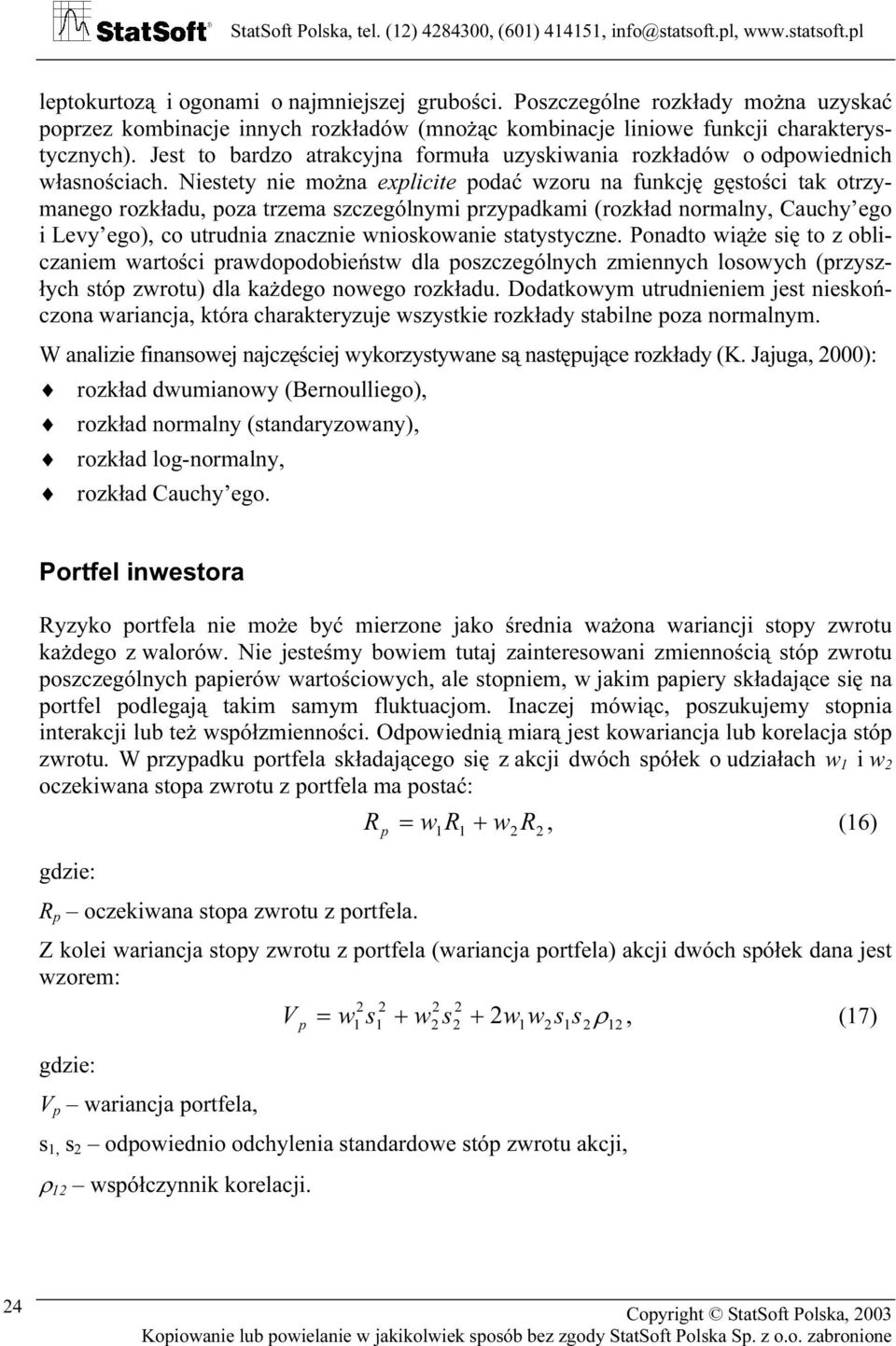Niestety ie moża explicite podać wzoru a fukcję gęstości tak otrzymaego rozkładu, poza trzema szczególymi przypadkami (rozkład ormaly, Cauchy ego i Levy ego), co utrudia zaczie wioskowaie statystycze.