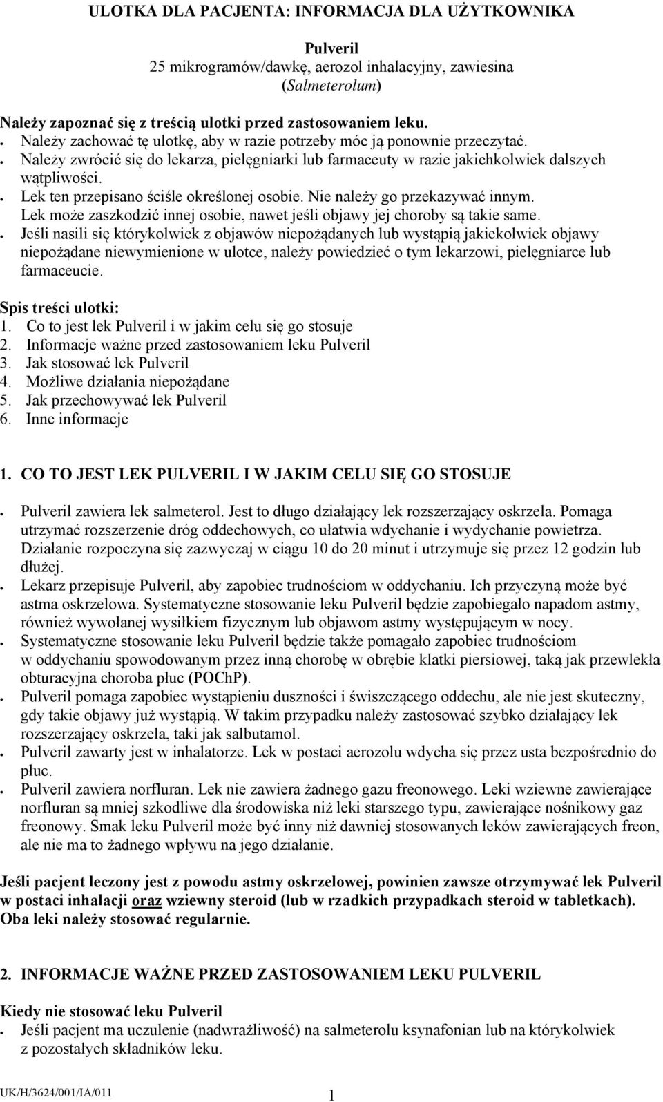 Lek ten przepisano ściśle określonej osobie. Nie należy go przekazywać innym. Lek może zaszkodzić innej osobie, nawet jeśli objawy jej choroby są takie same.