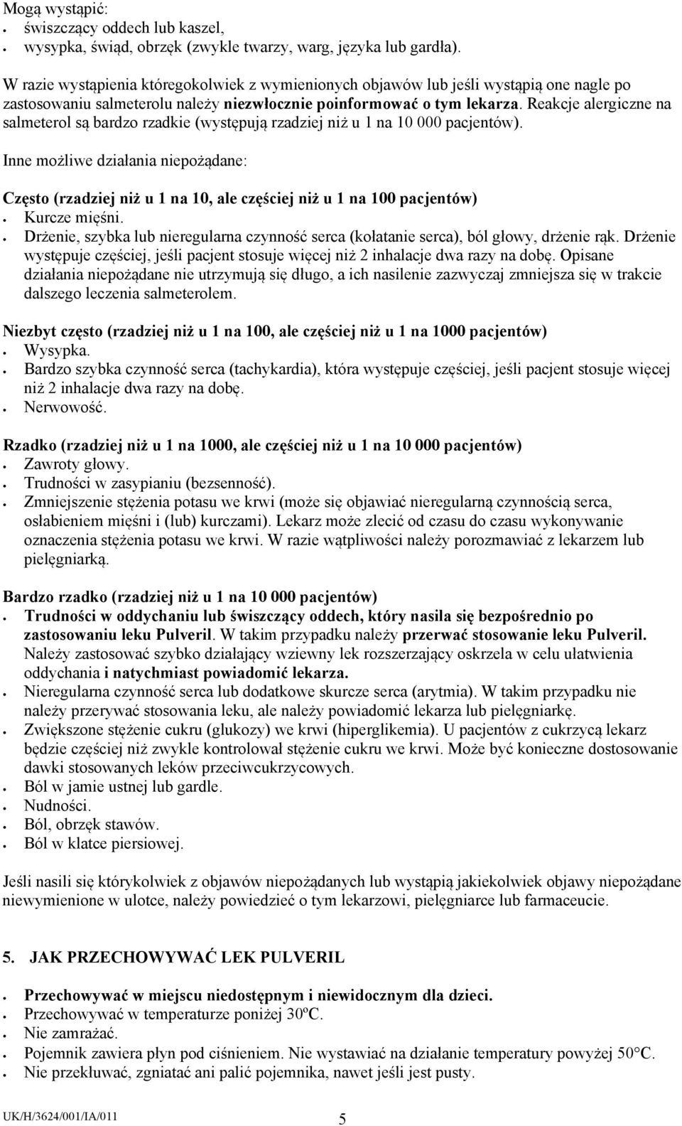 Reakcje alergiczne na salmeterol są bardzo rzadkie (występują rzadziej niż u 1 na 10 000 pacjentów).