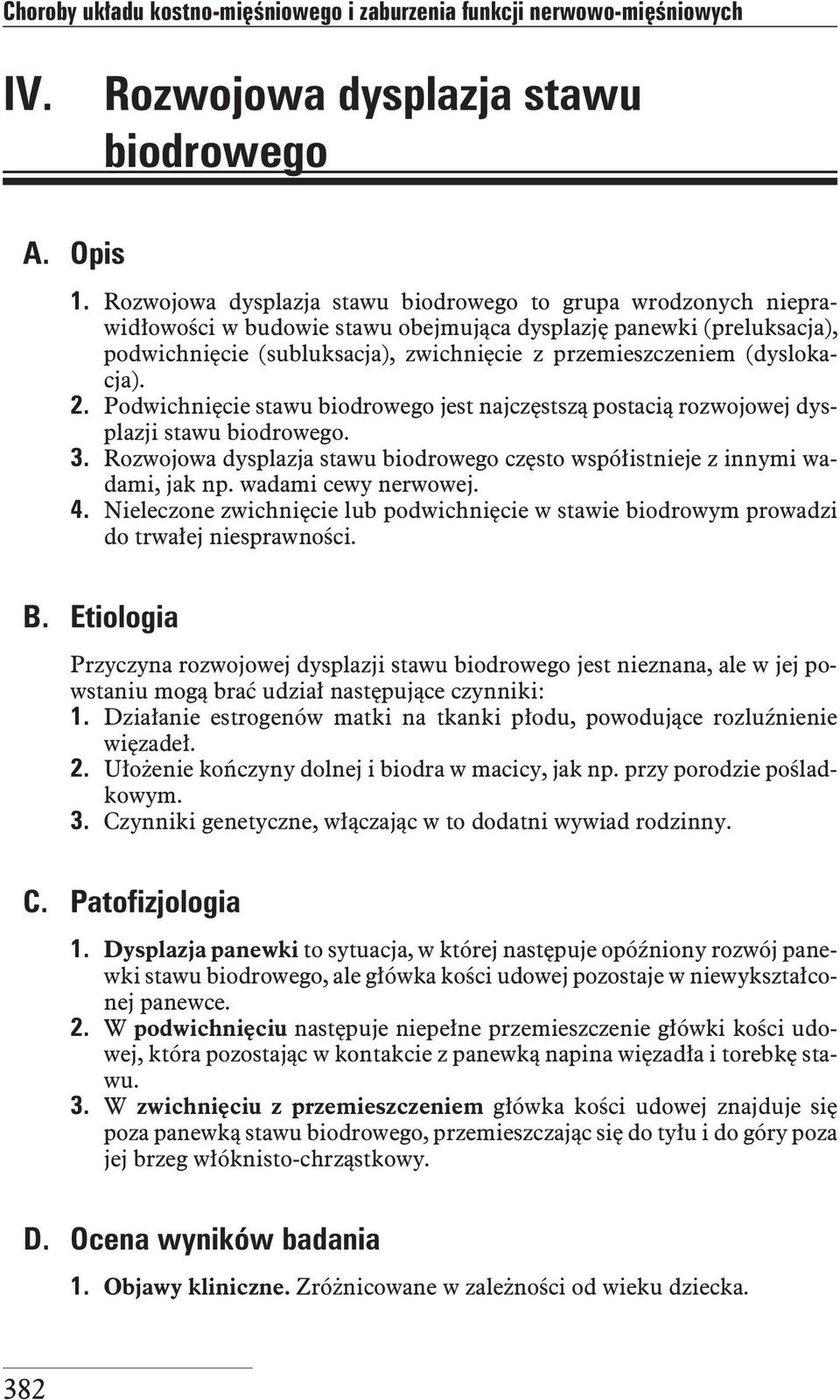 (dyslokacja). 2. Podwichnięcie stawu biodrowego jest najczęstszą postacią rozwojowej dysplazji stawu biodrowego. 3. Rozwojowa dysplazja stawu biodrowego często współistnieje z innymi wadami, jak np.