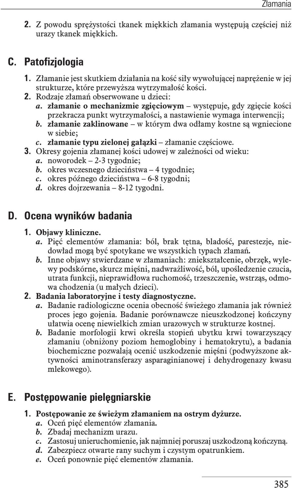 złamanie o mechanizmie zgięciowym występuje, gdy zgięcie kości przekracza punkt wytrzymałości, a nastawienie wymaga interwencji; b.