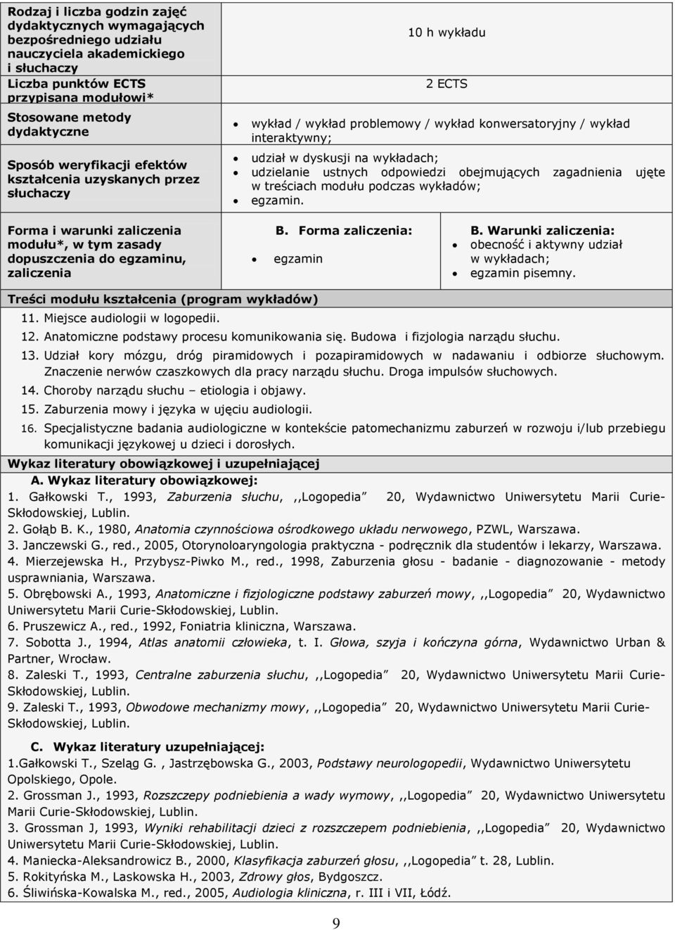 ustnych odpowiedzi obejmujących zagadnienia ujęte w treściach modułu podczas wykładów; egzamin. Forma i warunki zaliczenia modułu*, w tym zasady dopuszczenia do egzaminu, zaliczenia B.