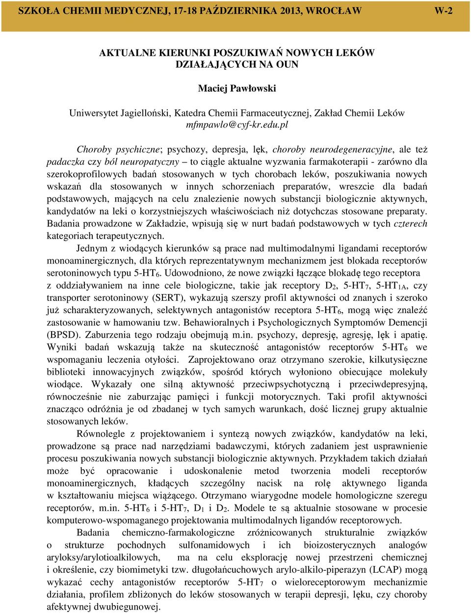 pl Choroby psychiczne; psychozy, depresja, lęk, choroby neurodegeneracyjne, ale też padaczka czy ból neuropatyczny to ciągle aktualne wyzwania farmakoterapii - zarówno dla szerokoprofilowych badań