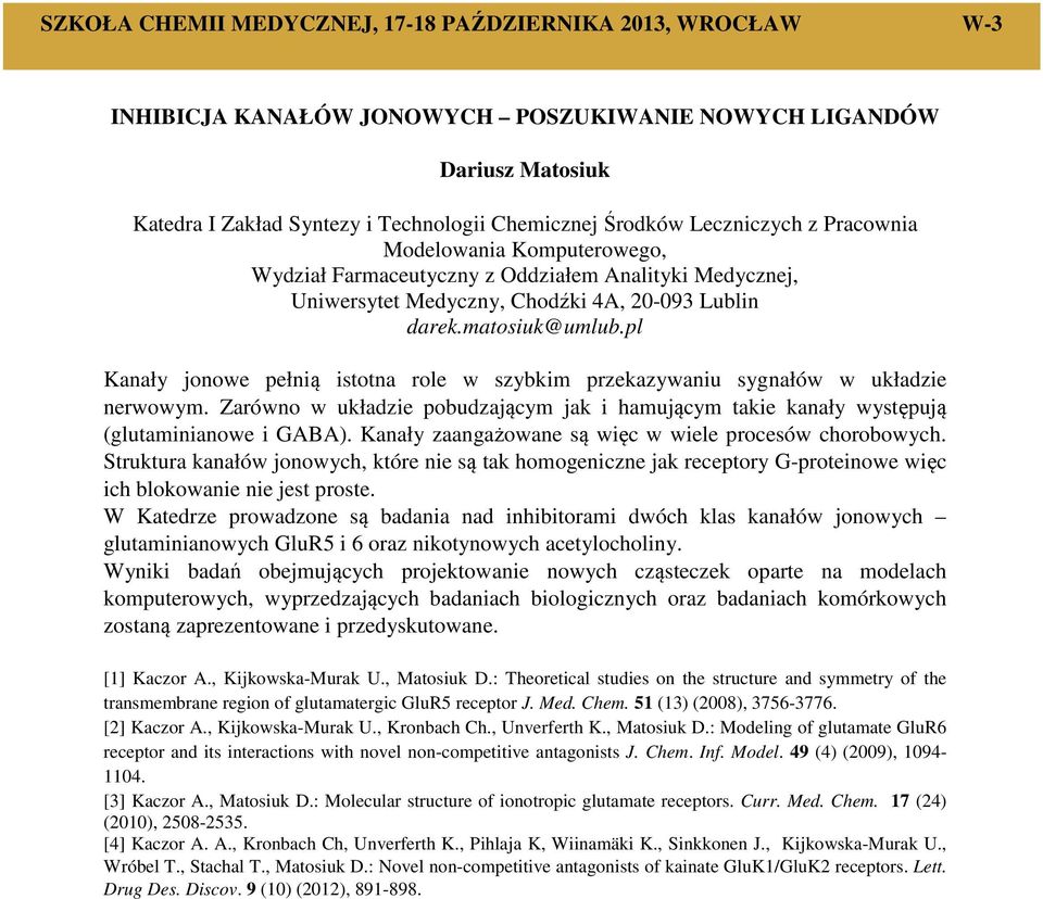 pl Kanały jonowe pełnią istotna role w szybkim przekazywaniu sygnałów w układzie nerwowym. Zarówno w układzie pobudzającym jak i hamującym takie kanały występują (glutaminianowe i GABA).