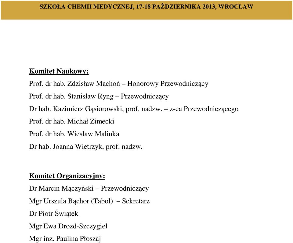 nadzw. z-ca Przewodniczącego Prof. dr hab. Michał Zimecki Prof. dr hab. Wiesław Malinka Dr hab. Joanna Wietrzyk, prof.