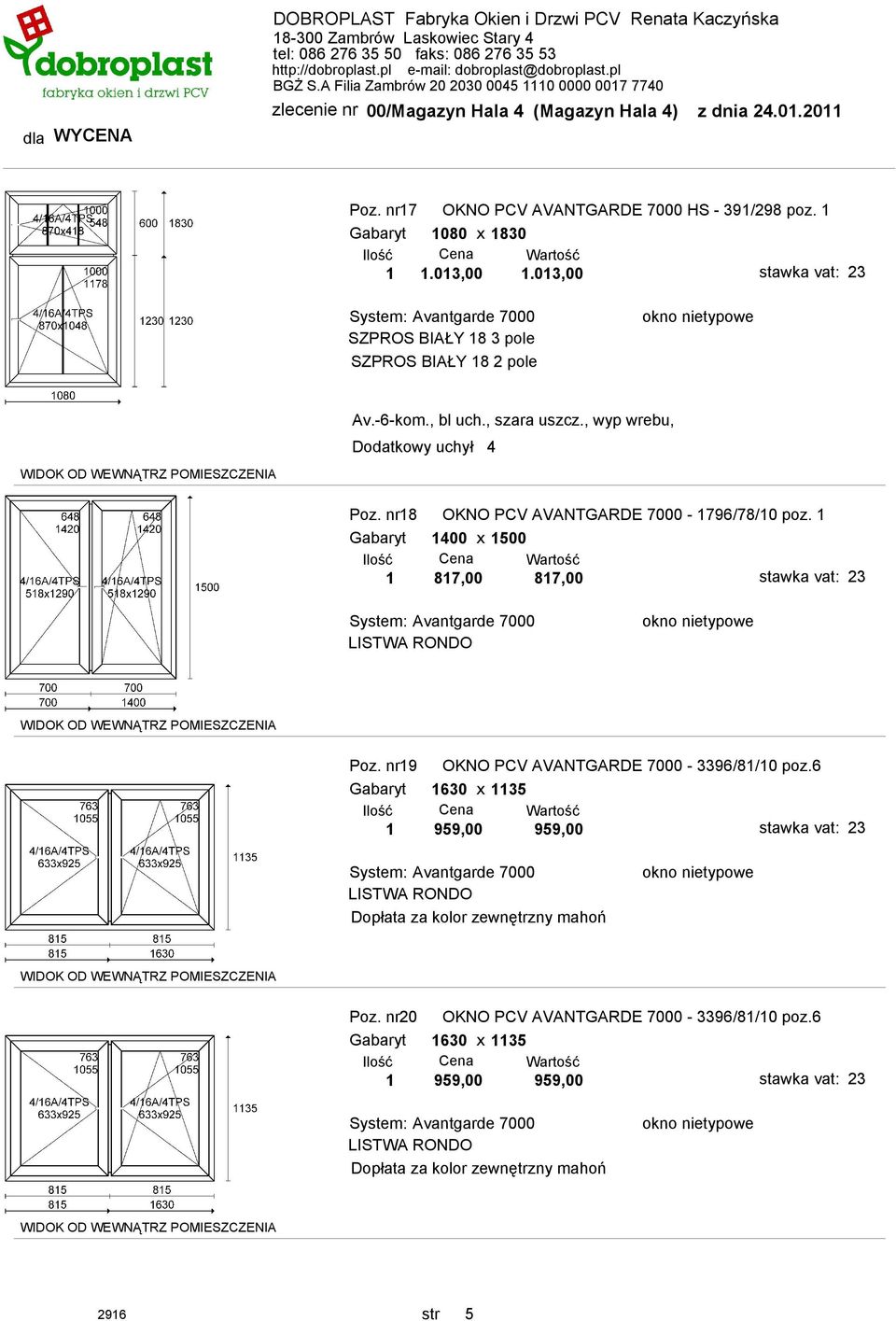 nr18 OKNO PCV AVANTGARDE 7000-1796/78/10 poz. 1 Gabaryt 1400 x 1500 1 817,00 817,00 Poz. nr19 OKNO PCV AVANTGARDE 7000-3396/81/10 poz.