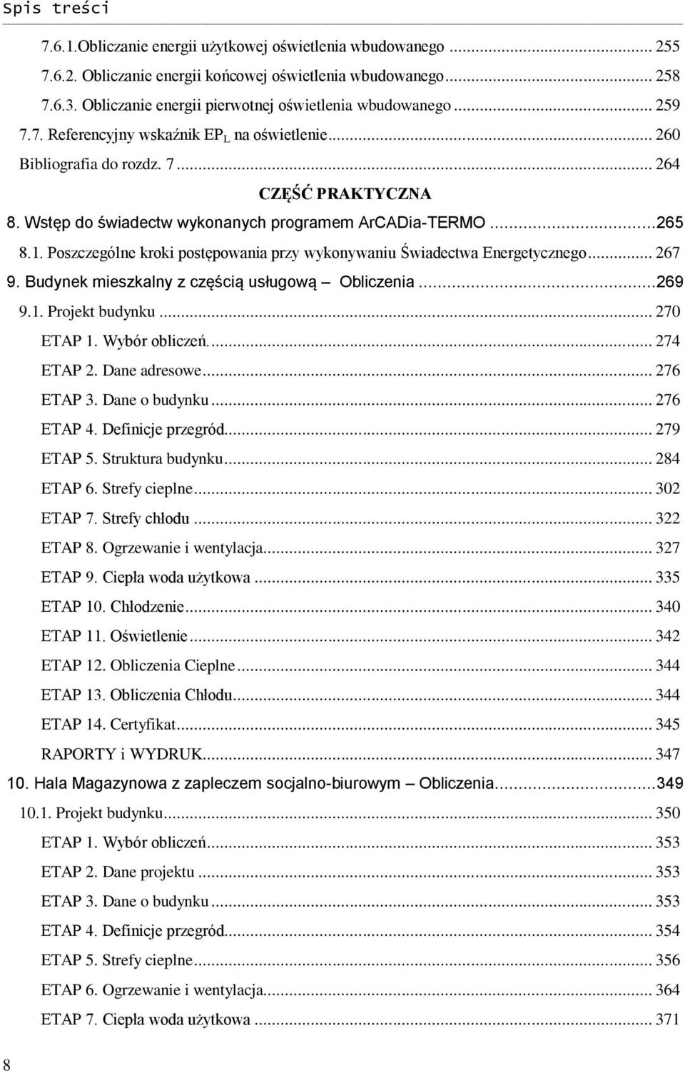 Poszczególne kroki postępowania przy wykonywaniu Świadectwa Energetycznego... 267 9. Budynek mieszkalny z częścią usługową Obliczenia... 269 9.1. Projekt budynku... 270 ETAP 1. Wybór obliczeń.