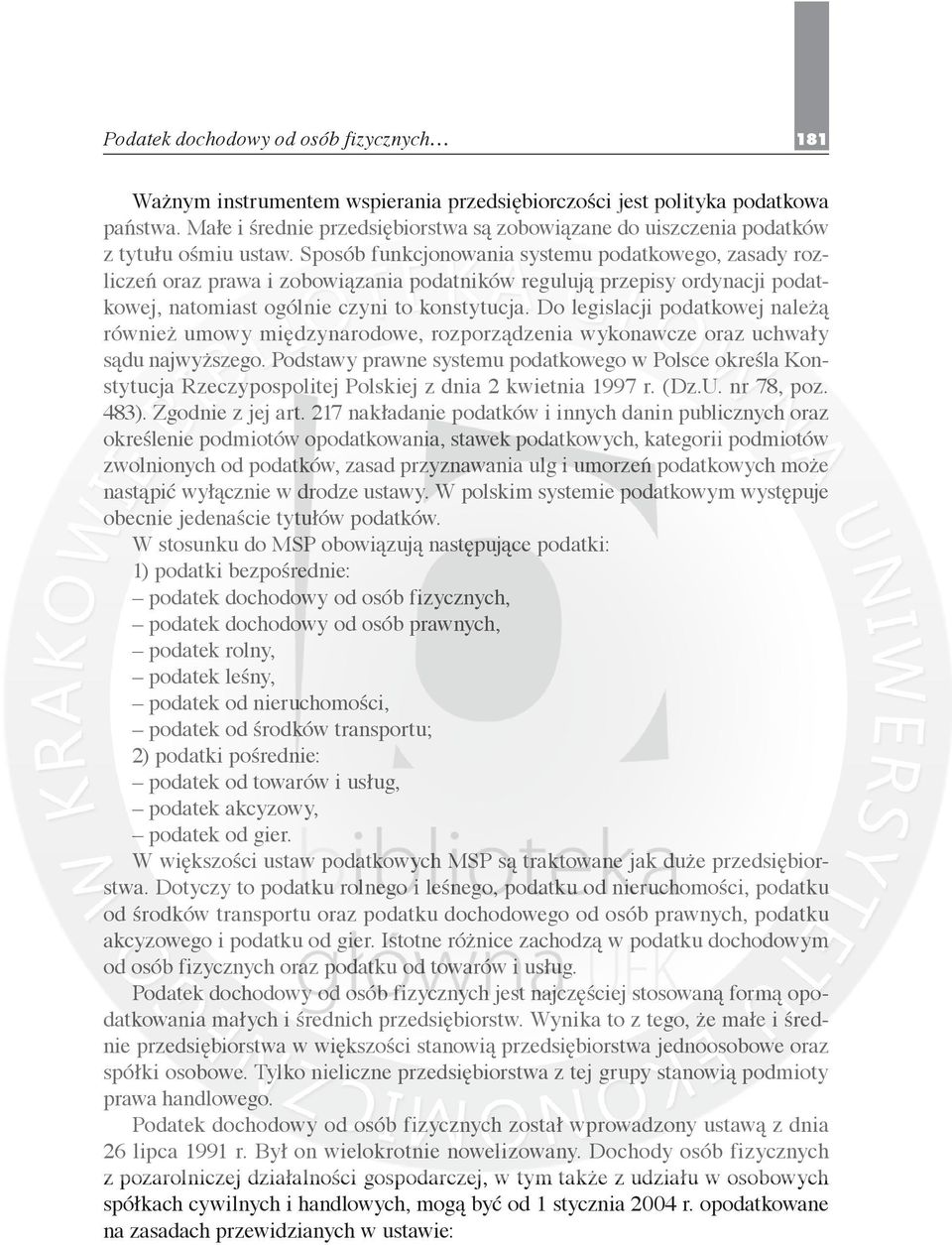 Sposób funkcjonowania systemu podatkowego, zasady rozliczeń oraz prawa i zobowiązania podatników regulują przepisy ordynacji podatkowej, natomiast ogólnie czyni to konstytucja.