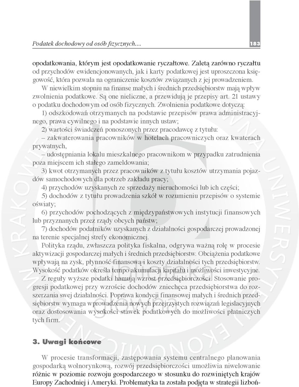 W niewielkim stopniu na finanse małych i średnich przedsiębiorstw mają wpływ zwolnienia podatkowe. Są one nieliczne, a przewidują je przepisy art. 21 ustawy o podatku dochodowym od osób fizycznych.
