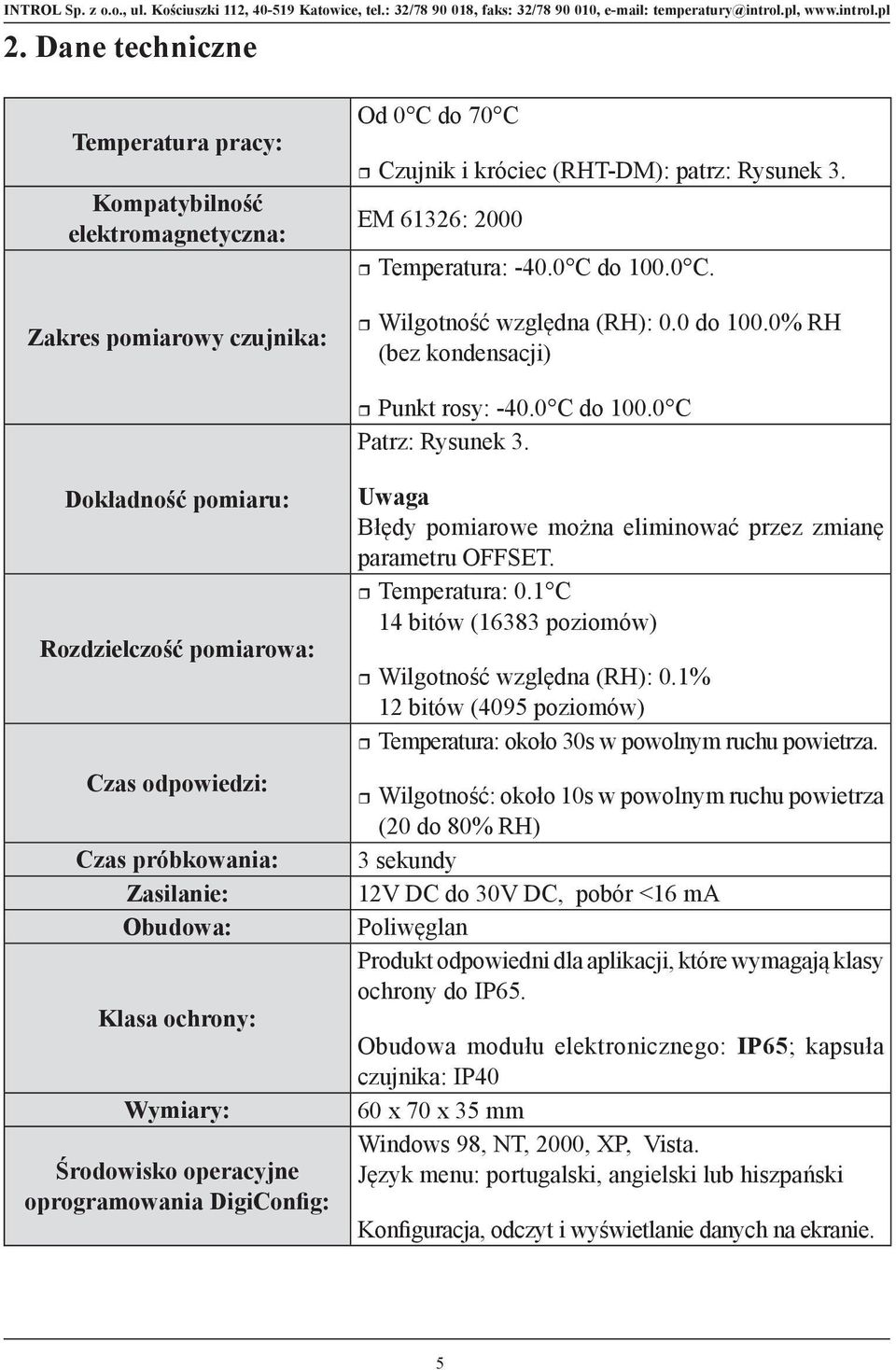 Dokładność pomiaru: Rozdzielczość pomiarowa: Czas odpowiedzi: Czas próbkowania: Zasilanie: Obudowa: Klasa ochrony: Wymiary: Środowisko operacyjne oprogramowania DigiConfig: Uwaga Błędy pomiarowe