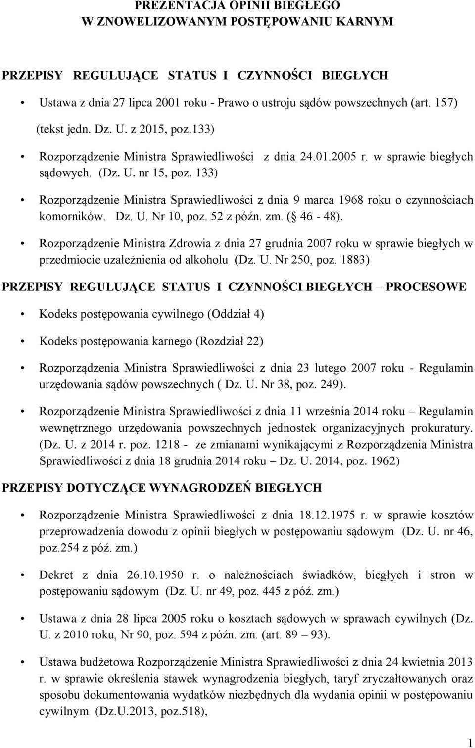 133) Rozporządzenie Ministra Sprawiedliwości z dnia 9 marca 1968 roku o czynnościach komorników. Dz. U. Nr 10, poz. 52 z późn. zm. ( 46-48).