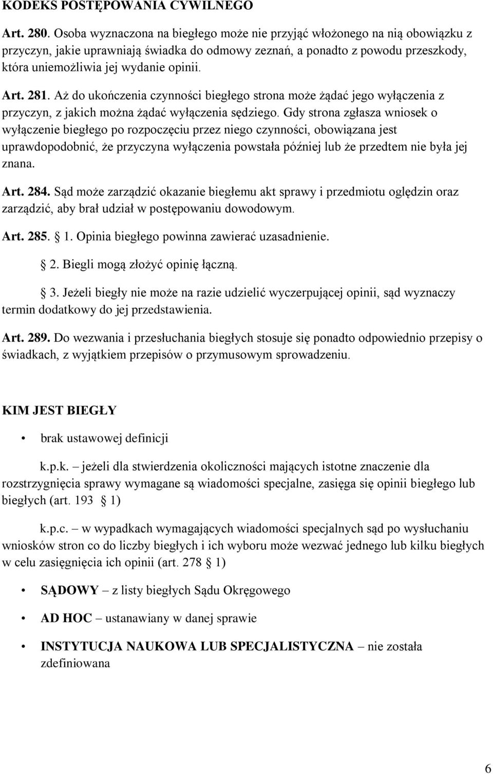 Art. 281. Aż do ukończenia czynności biegłego strona może żądać jego wyłączenia z przyczyn, z jakich można żądać wyłączenia sędziego.