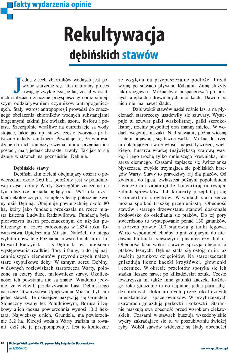 Stały wzrost antropopresji prowadzi do znacznego obciążenia zbiorników wodnych substancjami biogennymi takimi jak związki azotu, fosforu i potasu.