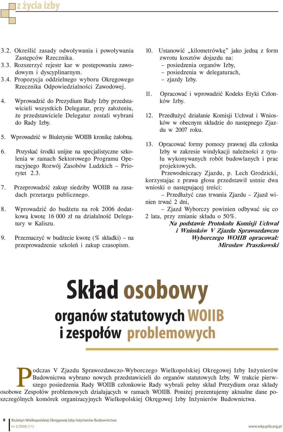 Wprowadzić do Prezydium Rady Izby przedstawicieli wszystkich Delegatur, przy założeniu, że przedstawiciele Delegatur zostali wybrani do Rady Izby. 5. Wprowadzić w Biuletynie WOIIB kronikę żałobną. 6.