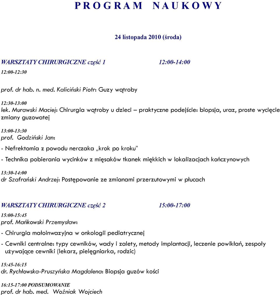 Godziński Jan: - Nefrektomia z powodu nerczaka krok po kroku - Technika pobierania wycinków z mięsaków tkanek miękkich w lokalizacjach kończynowych 13:30-14:00 dr Szafrański Andrzej: Postępowanie ze