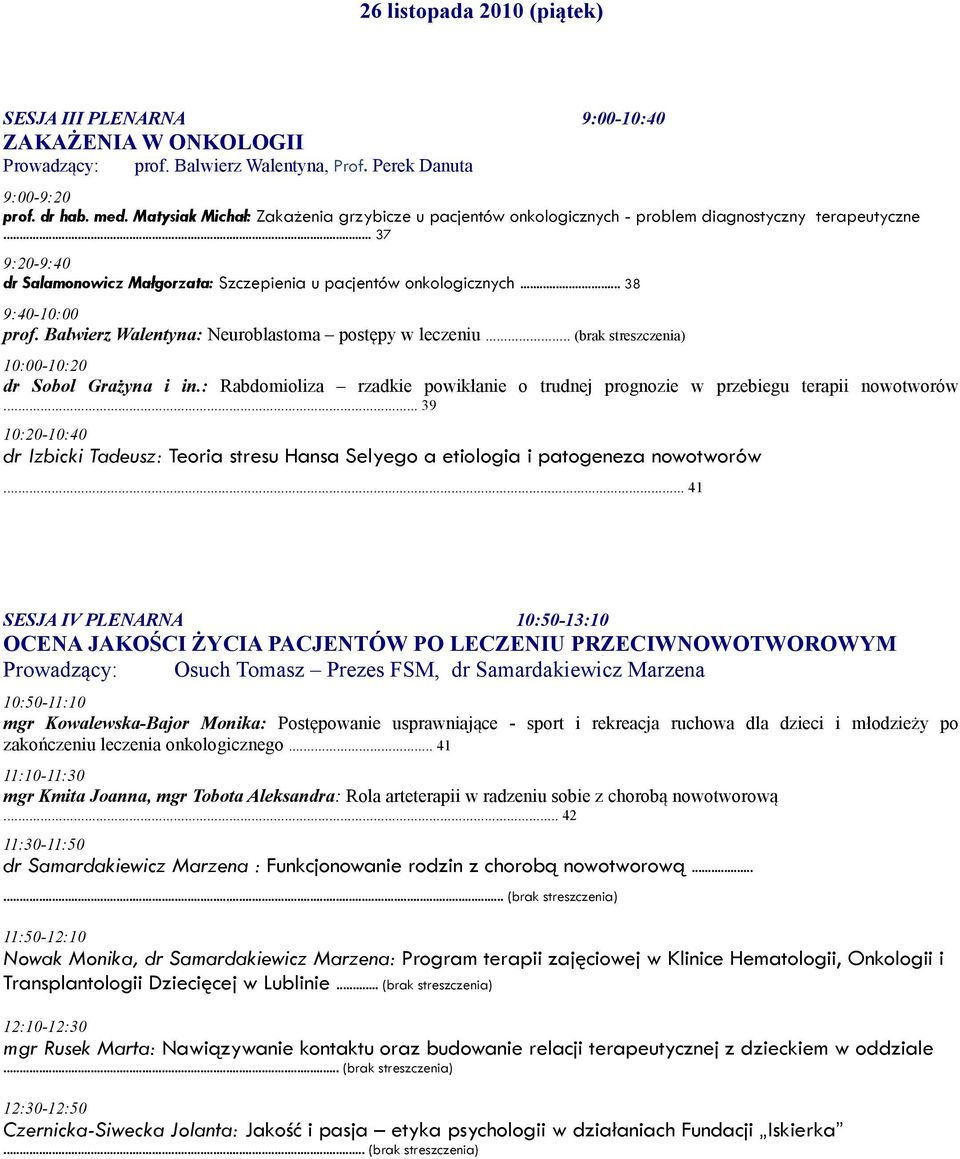 .. 38 9:40-10:00 prof. Balwierz Walentyna: Neuroblastoma postępy w leczeniu... (brak streszczenia) 10:00-10:20 dr Sobol Grażyna i in.