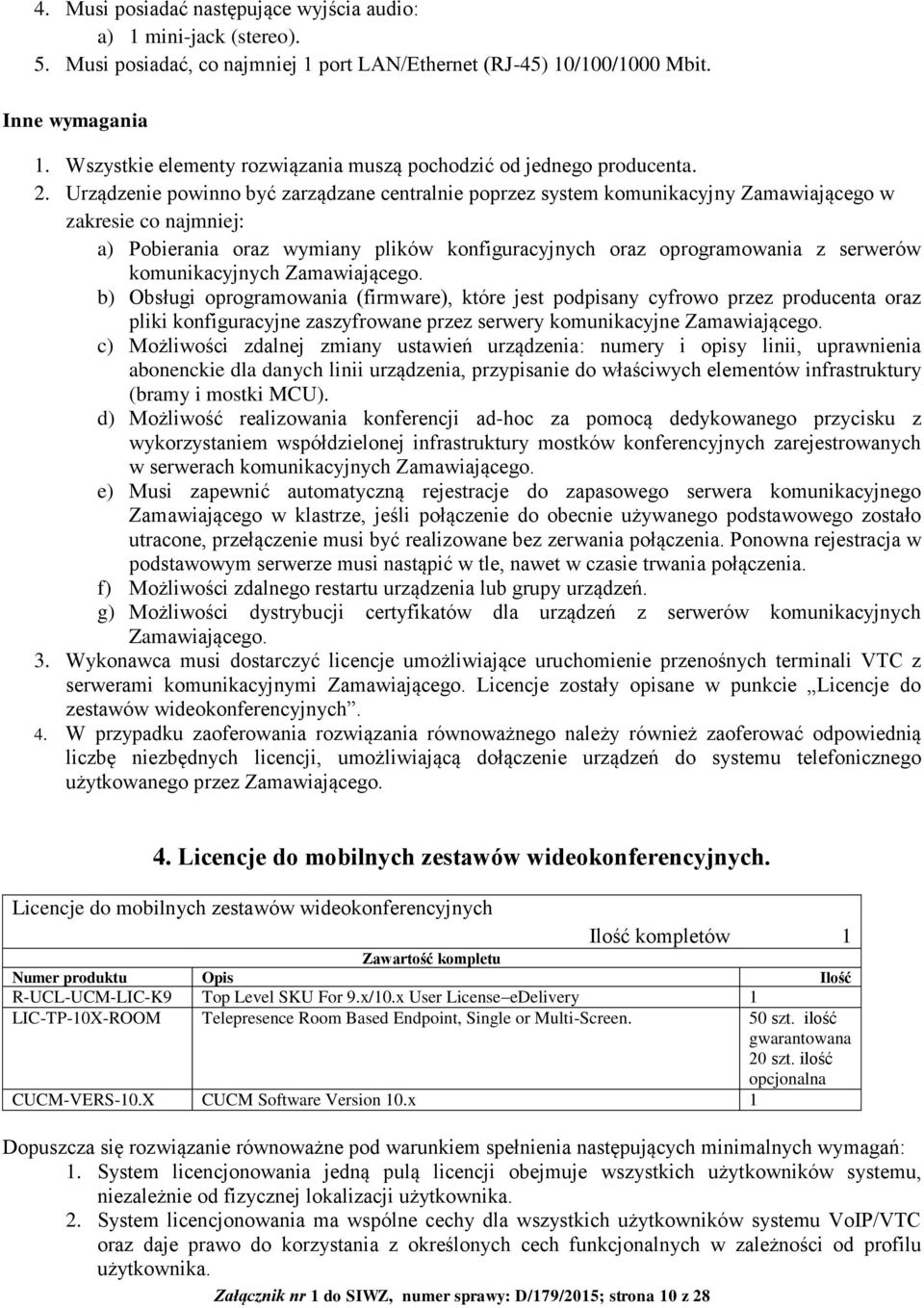 Urządzenie powinno być zarządzane centralnie poprzez system komunikacyjny Zamawiającego w zakresie co najmniej: a) Pobierania oraz wymiany plików konfiguracyjnych oraz oprogramowania z serwerów
