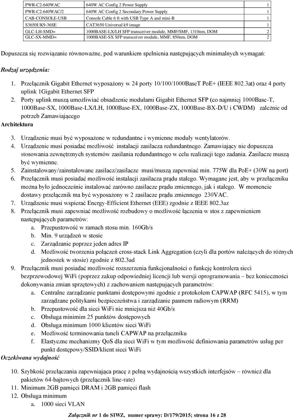 warunkiem spełnienia następujących minimalnych wymagań: Rodzaj urządzenia: 1. Przełącznik Gigabit Ethernet wyposażony w 24 porty 10/100/1000BaseT PoE+ (IEEE 802.