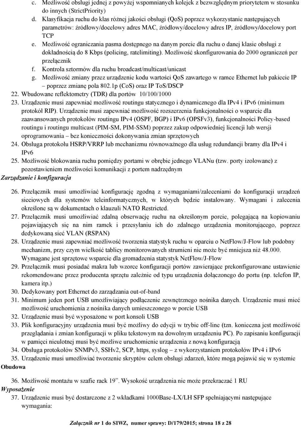 Możliwość ograniczania pasma dostępnego na danym porcie dla ruchu o danej klasie obsługi z dokładnością do 8 Kbps (policing, ratelimiting).