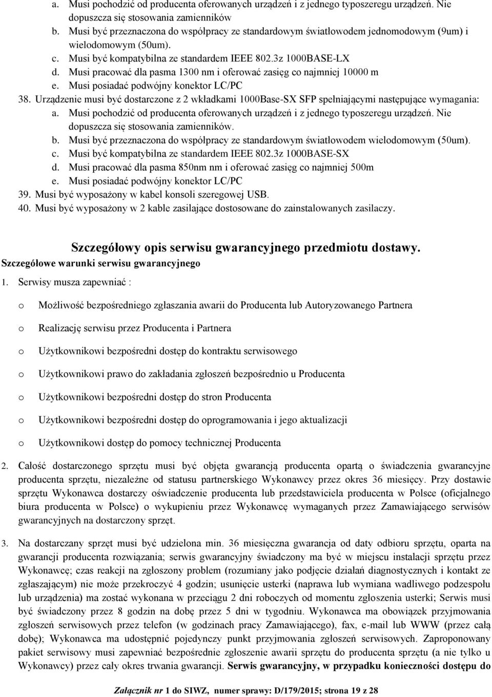 Musi pracować dla pasma 1300 nm i oferować zasięg co najmniej 10000 m e. Musi posiadać podwójny konektor LC/PC 38.