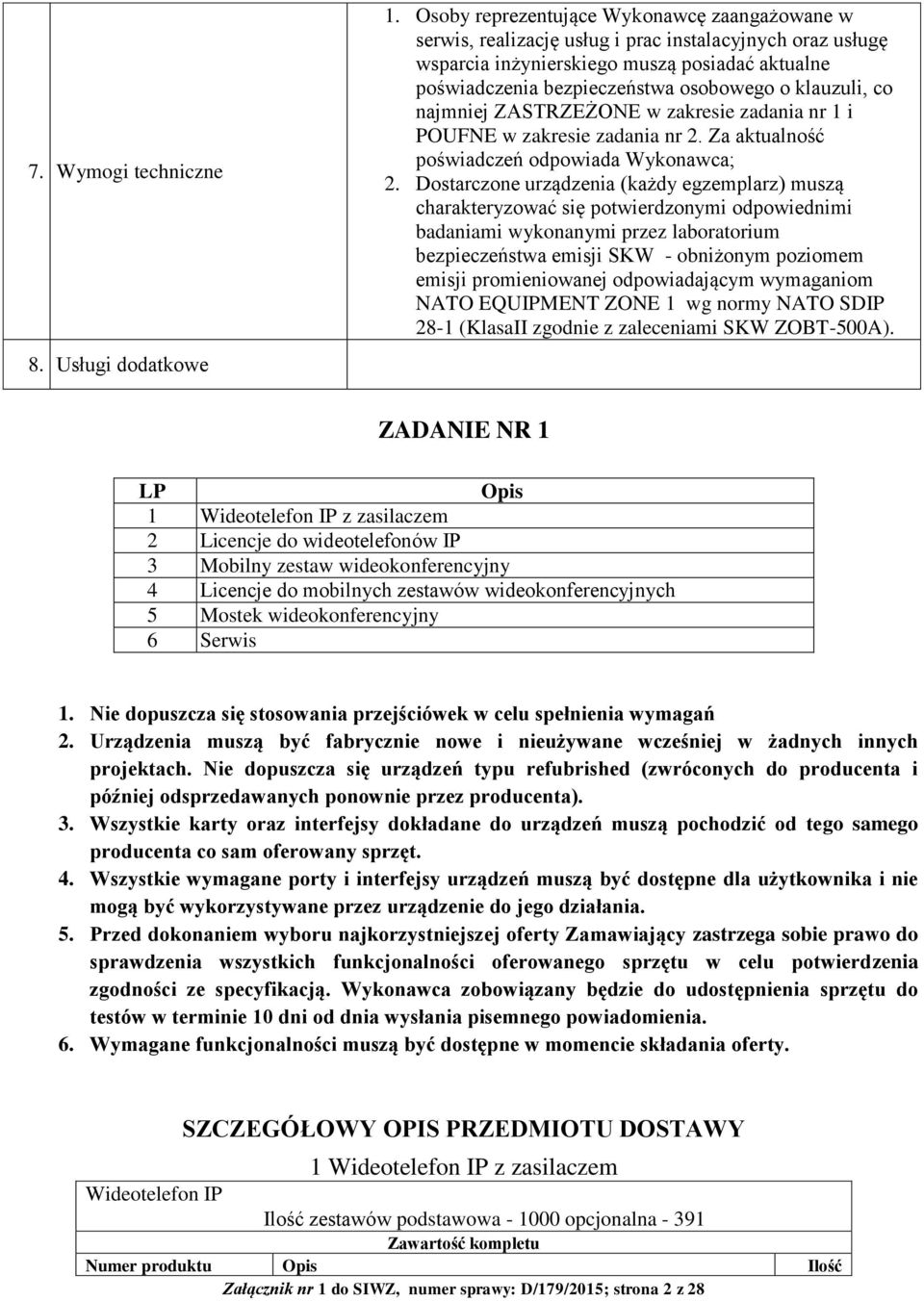 klauzuli, co najmniej ZASTRZEŻONE w zakresie zadania nr 1 i POUFNE w zakresie zadania nr 2. Za aktualność poświadczeń odpowiada Wykonawca; 2.