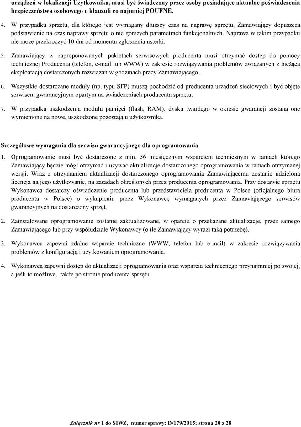 Naprawa w takim przypadku nie może przekroczyć 10 dni od momentu zgłoszenia usterki. 5.