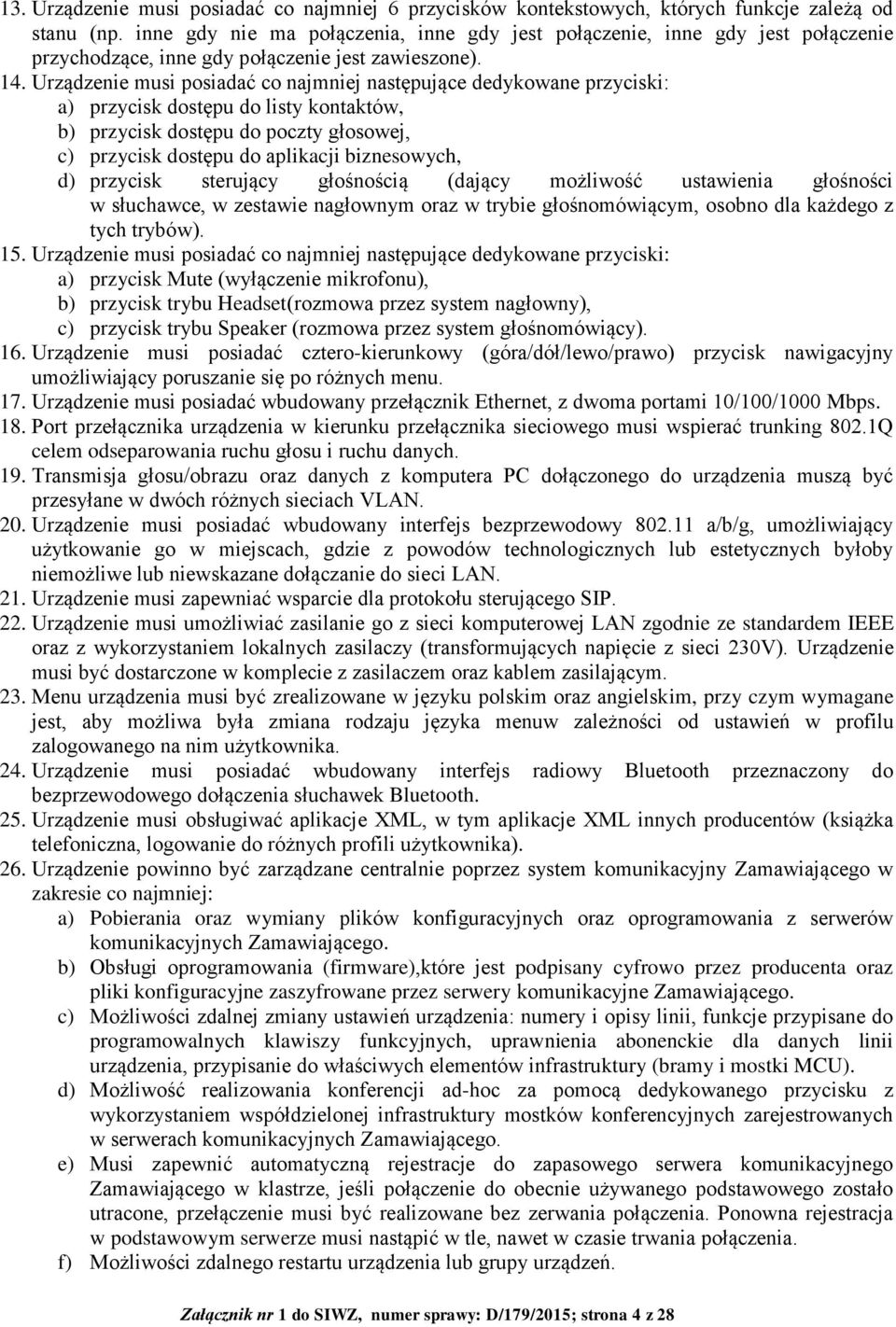 Urządzenie musi posiadać co najmniej następujące dedykowane przyciski: a) przycisk dostępu do listy kontaktów, b) przycisk dostępu do poczty głosowej, c) przycisk dostępu do aplikacji biznesowych, d)