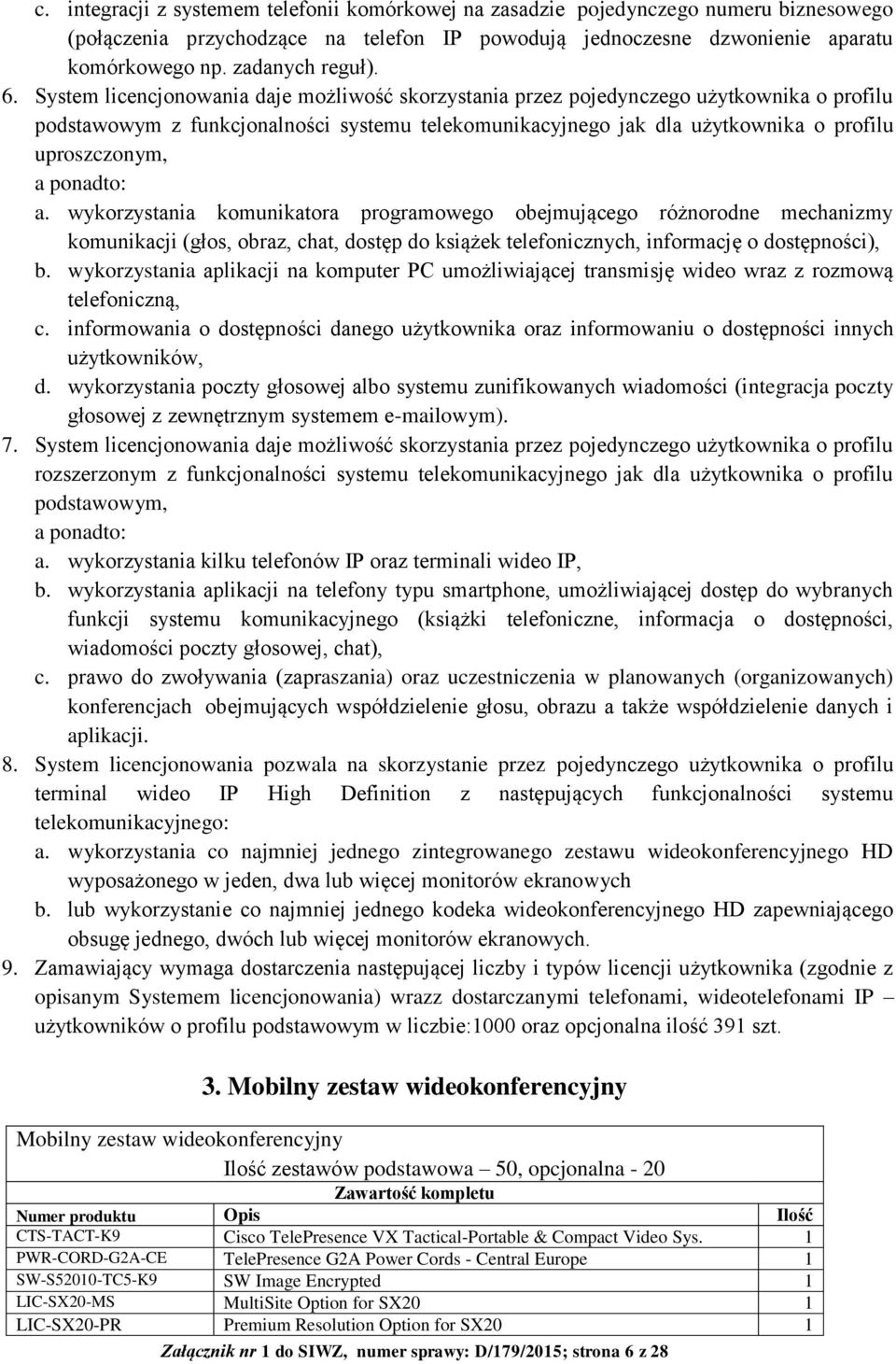 System licencjonowania daje możliwość skorzystania przez pojedynczego użytkownika o profilu podstawowym z funkcjonalności systemu telekomunikacyjnego jak dla użytkownika o profilu uproszczonym, a