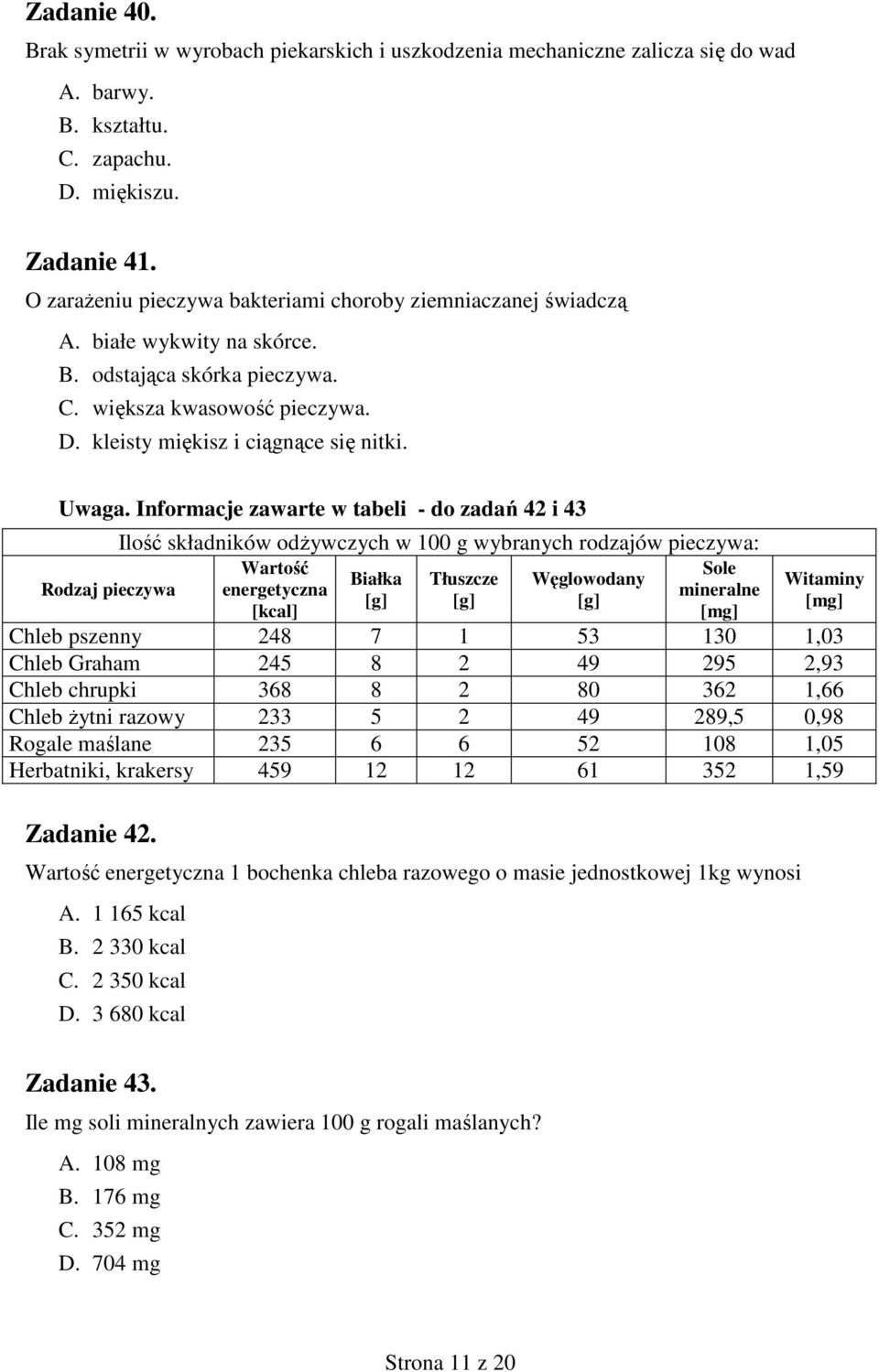 Informacje zawarte w tabeli do zadań 42 i 43 Rodzaj pieczywa Ilość składników odŝywczych w 100 g wybranych rodzajów pieczywa: Wartość energetyczna [kcal] Białka [g] Tłuszcze [g] Węglowodany [g] Sole