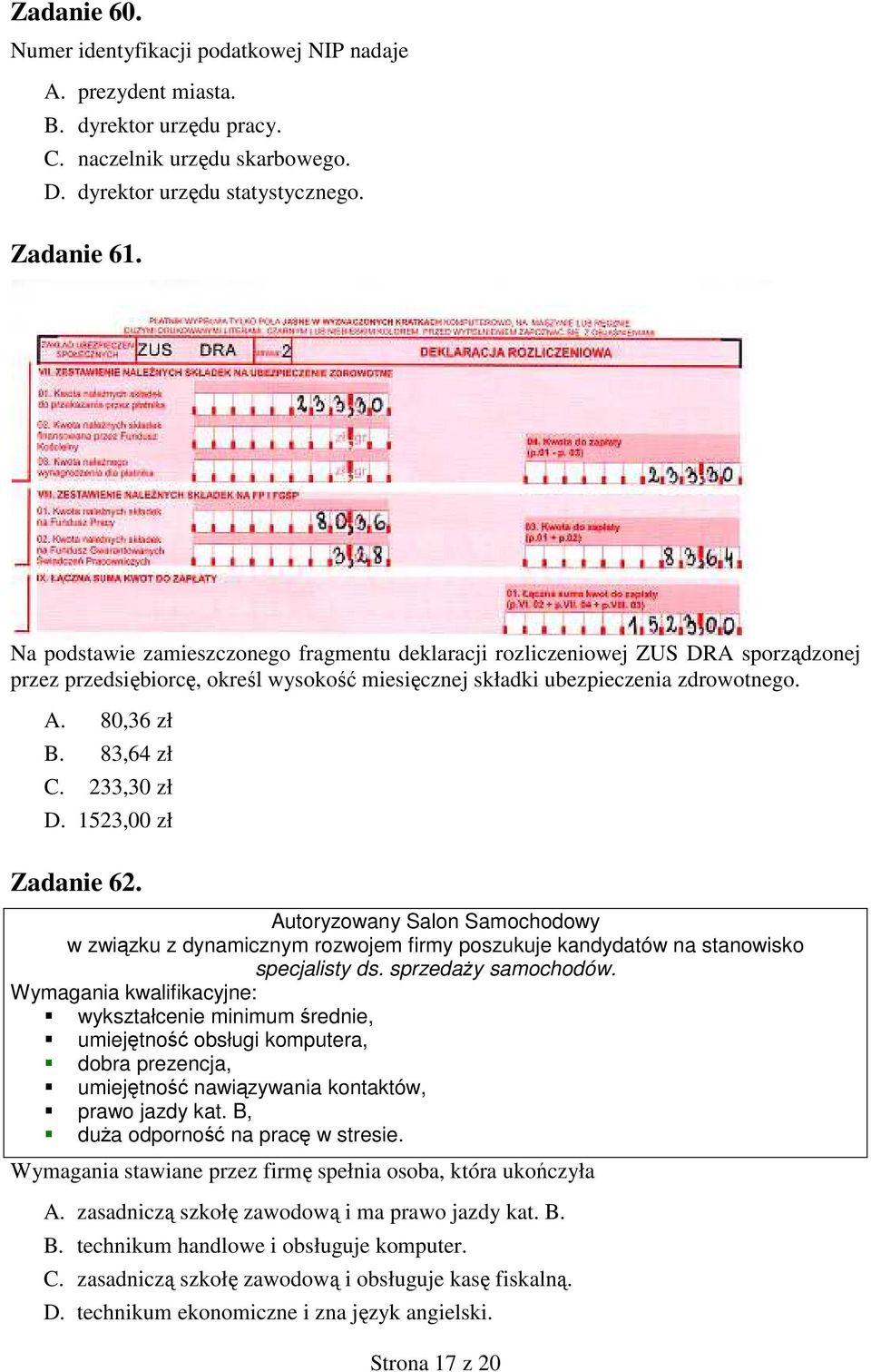 233,30 zł D. 1523,00 zł Zadanie 62. Autoryzowany Salon Samochodowy w związku z dynamicznym rozwojem firmy poszukuje kandydatów na stanowisko specjalisty ds. sprzedaŝy samochodów.