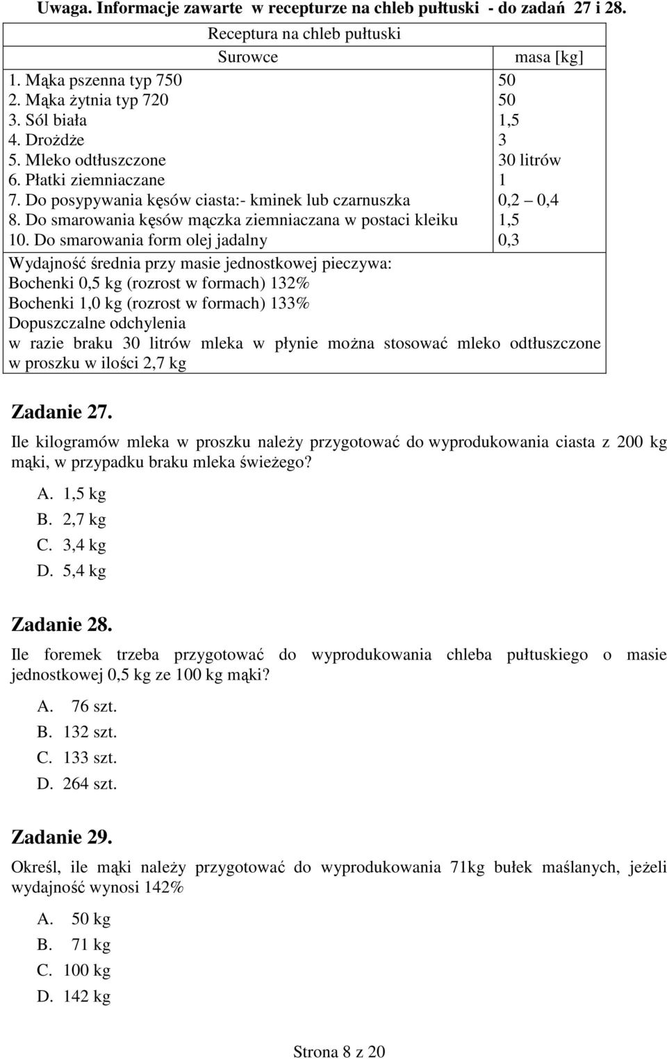 Do smarowania form olej jadalny 0,3 Wydajność średnia przy masie jednostkowej pieczywa: Bochenki 0,5 kg (rozrost w formach) 132% Bochenki 1,0 kg (rozrost w formach) 133% Dopuszczalne odchylenia w