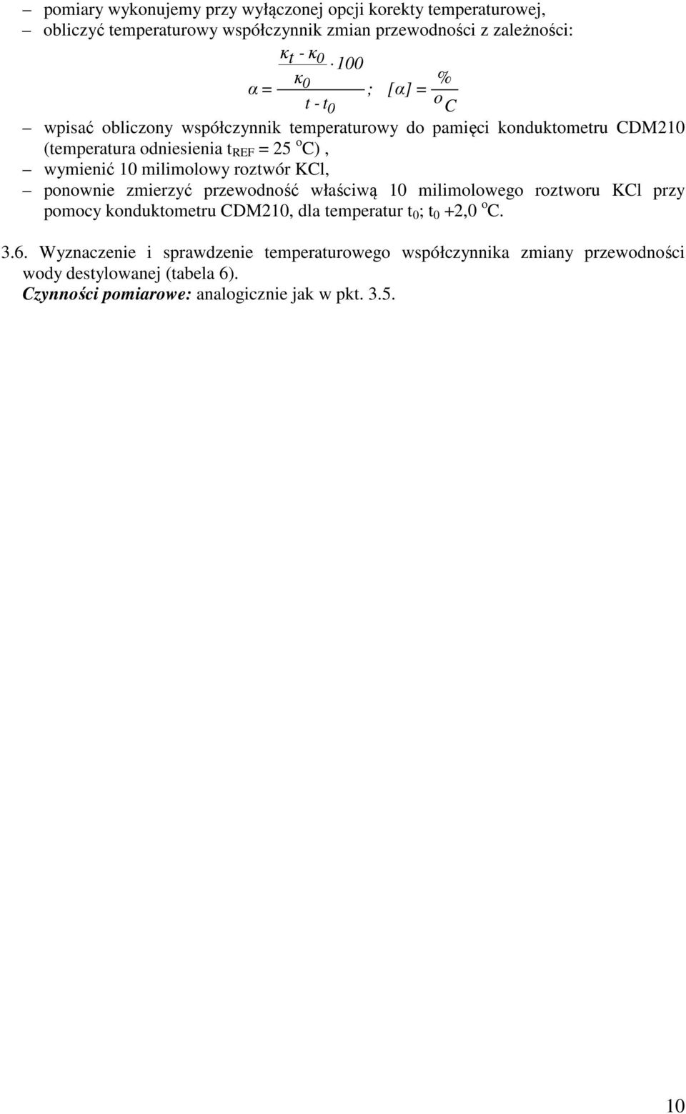 roztwór KCl, ponownie zmierzyć przewodność właściwą 10 milimolowego roztworu KCl przy pomocy konduktometru CDM210, dla temperatur t 0 ; t 0 +2,0 o C. 3.6.