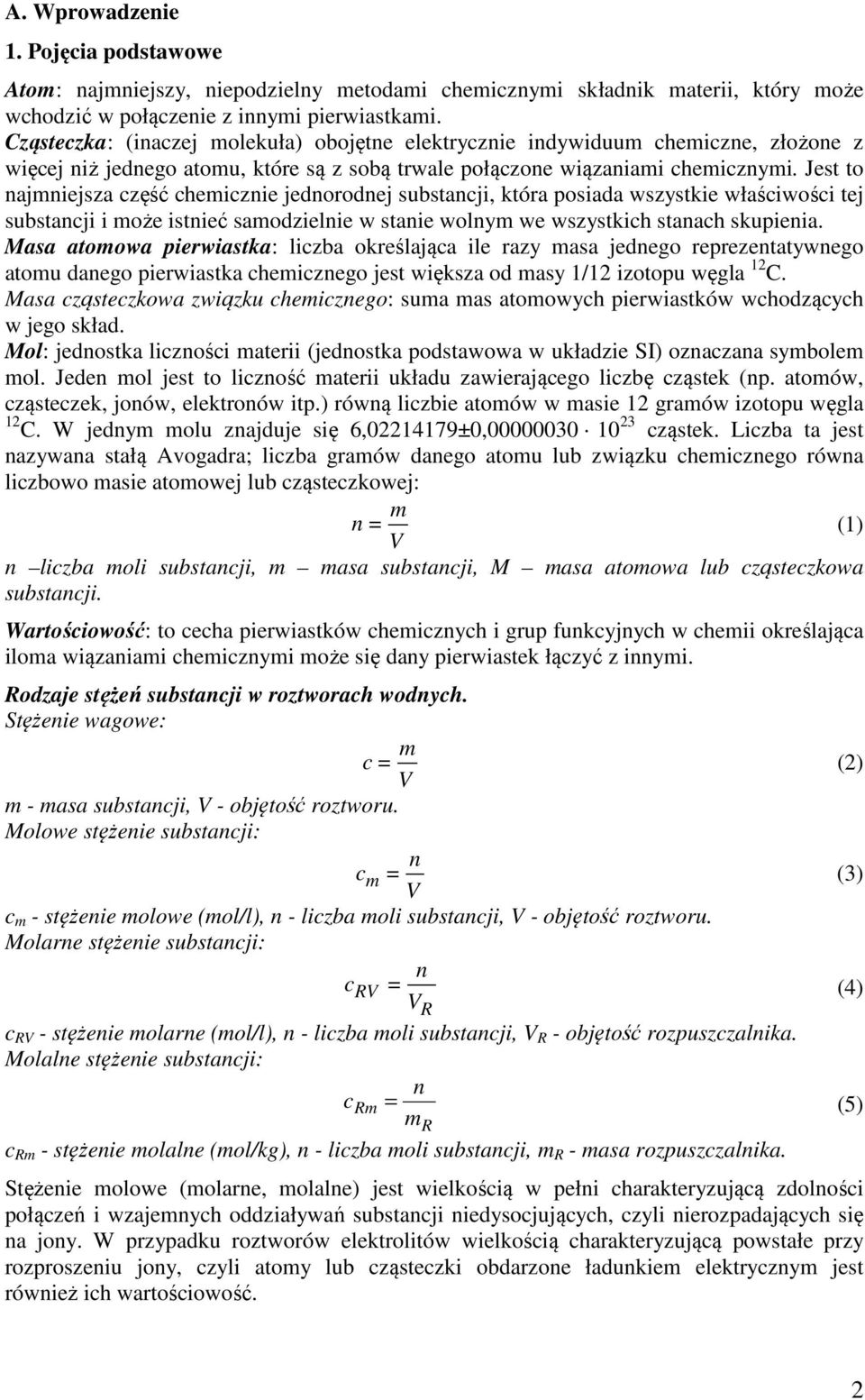 Jest to najmniejsza część chemicznie jednorodnej substancji, która posiada wszystkie właściwości tej substancji i może istnieć samodzielnie w stanie wolnym we wszystkich stanach skupienia.